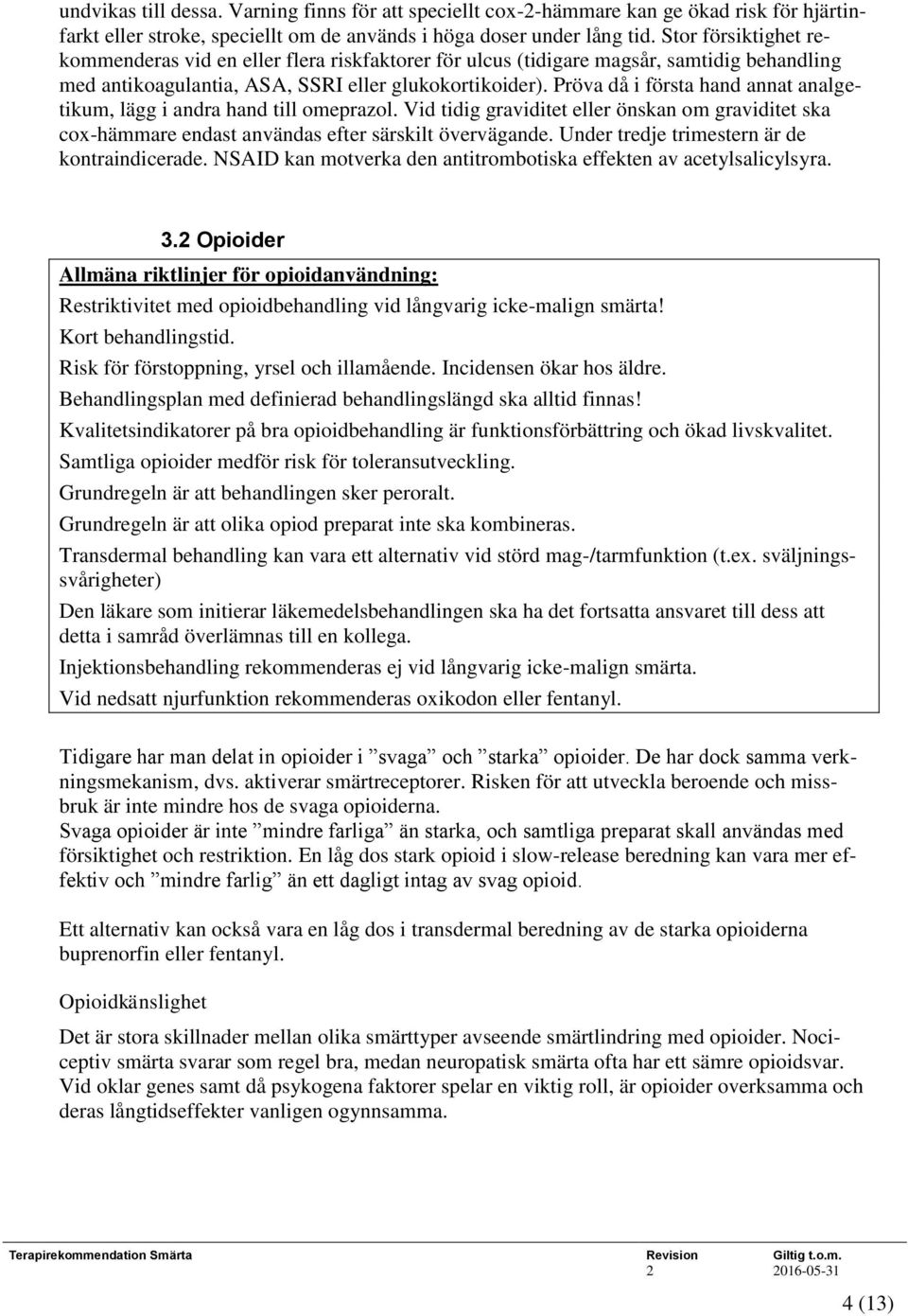 Pröva då i första hand annat analgetikum, lägg i andra hand till omeprazol. Vid tidig graviditet eller önskan om graviditet ska cox-hämmare endast användas efter särskilt övervägande.