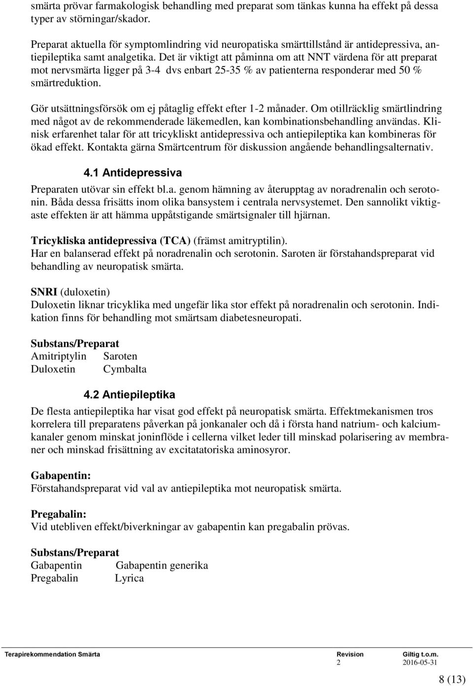 Det är viktigt att påminna om att NNT värdena för att preparat mot nervsmärta ligger på 3-4 dvs enbart 25-35 % av patienterna responderar med 50 % smärtreduktion.