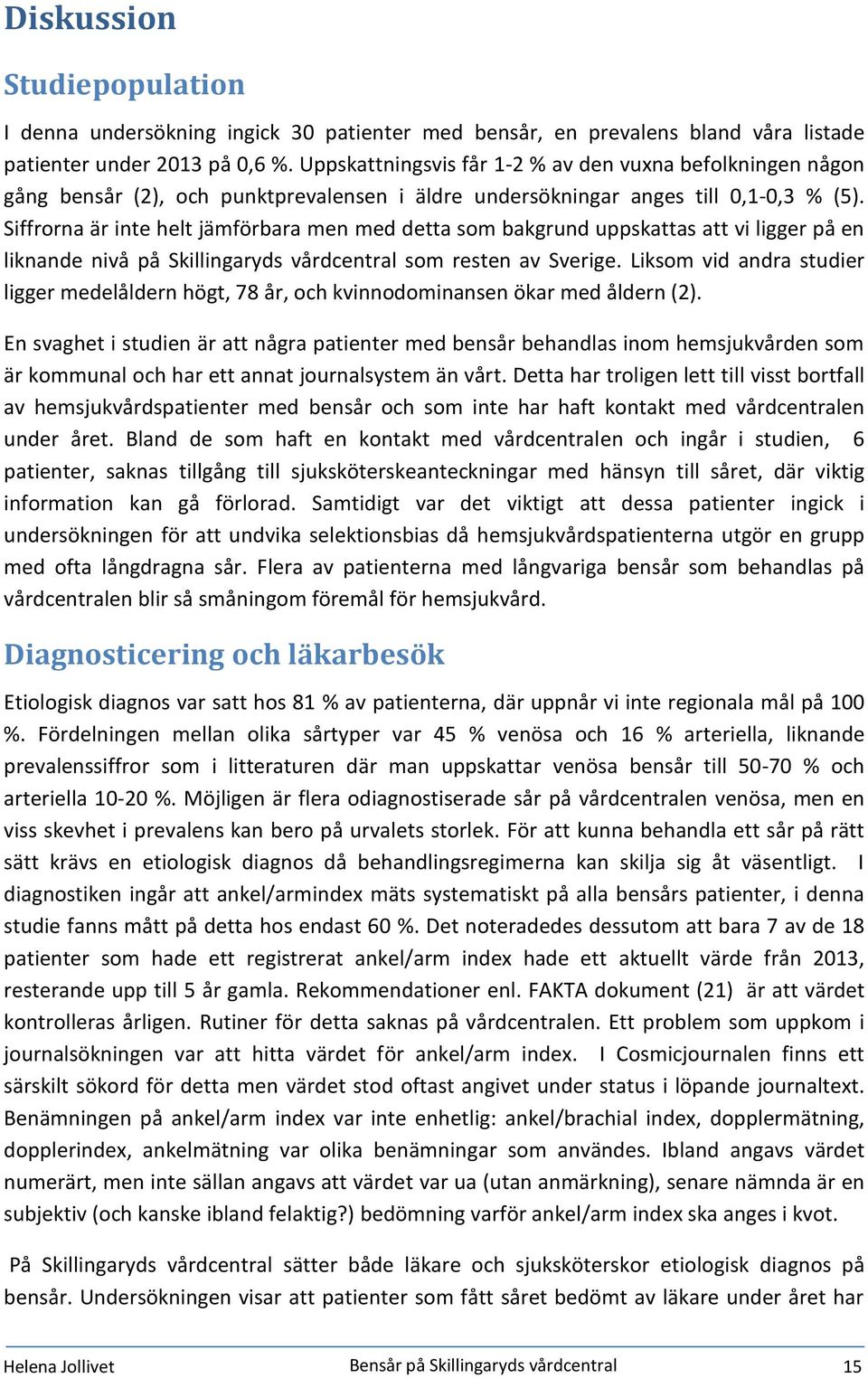 Siffrorna är inte helt jämförbara men med detta som bakgrund uppskattas att vi ligger på en liknande nivå på Skillingaryds vårdcentral som resten av Sverige.