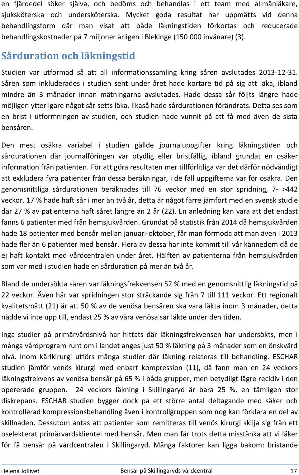 Sårduration och läkningstid Studien var utformad så att all informationssamling kring såren avslutades 2013-12-31.