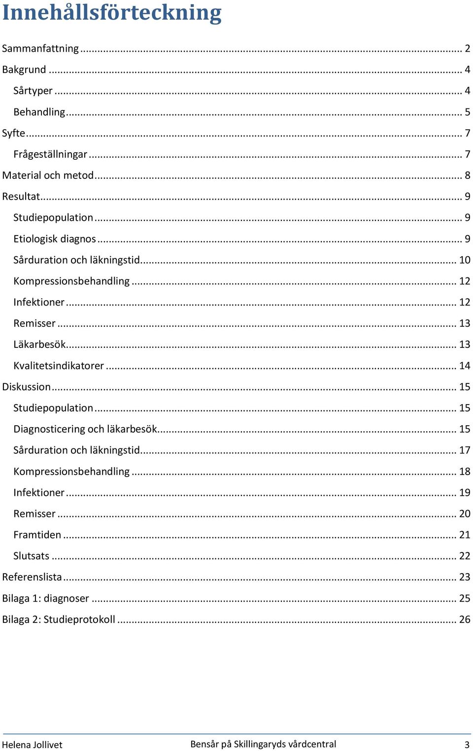 .. 13 Kvalitetsindikatorer... 14 Diskussion... 15 Studiepopulation... 15 Diagnosticering och läkarbesök... 15 Sårduration och läkningstid.