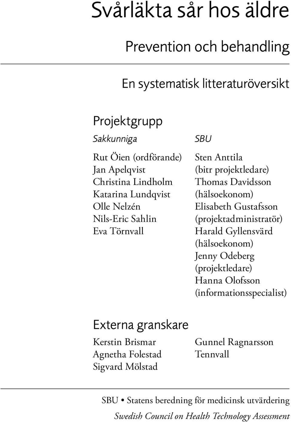 Gustafsson (projektadministratör) Harald Gyllensvärd (hälsoekonom) Jenny Odeberg (projektledare) Hanna Olofsson (informationsspecialist) Externa granskare