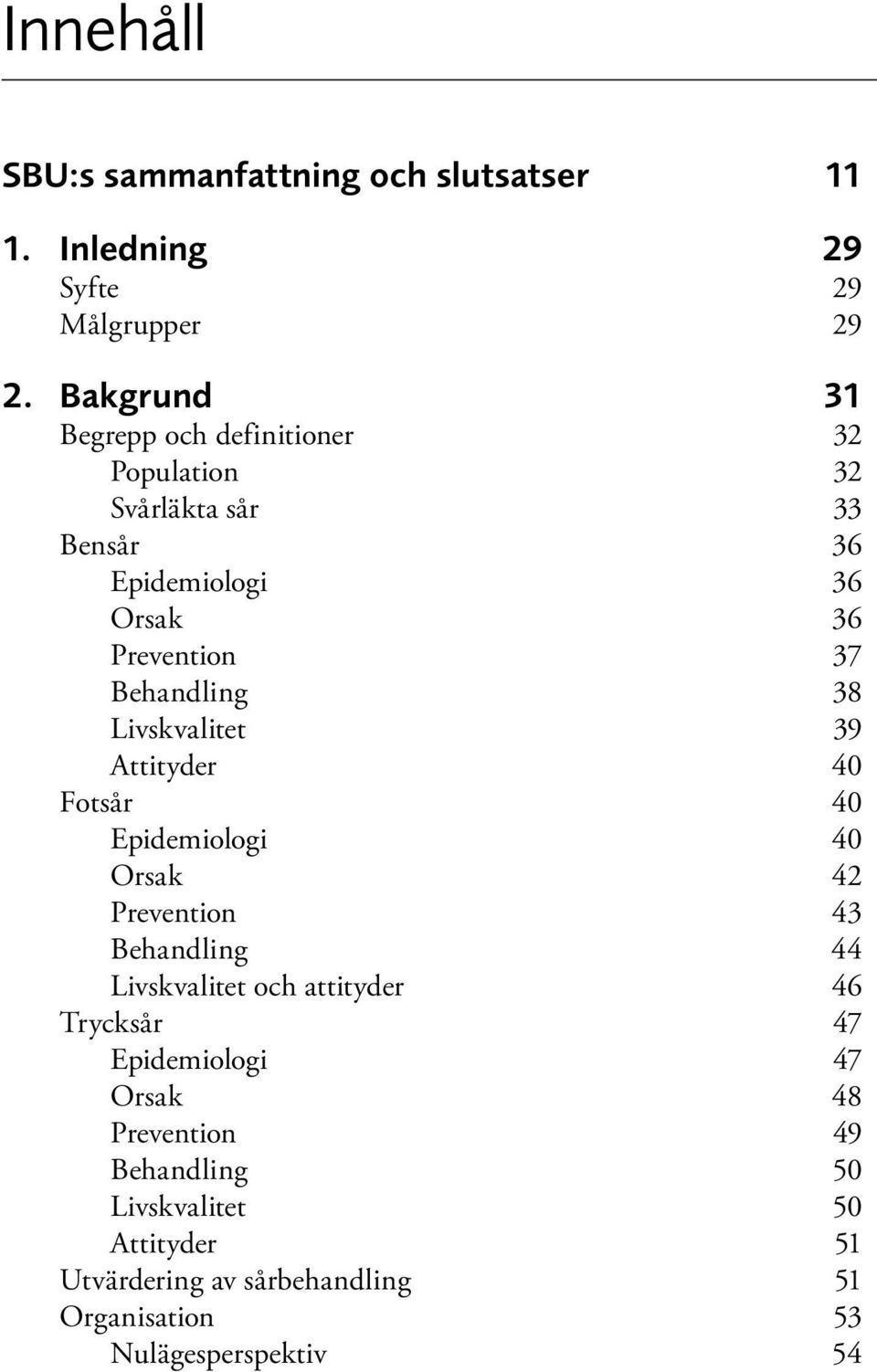 Behandling 38 Livskvalitet 39 Attityder 40 Fotsår 40 Epidemiologi 40 Orsak 42 Prevention 43 Behandling 44 Livskvalitet och