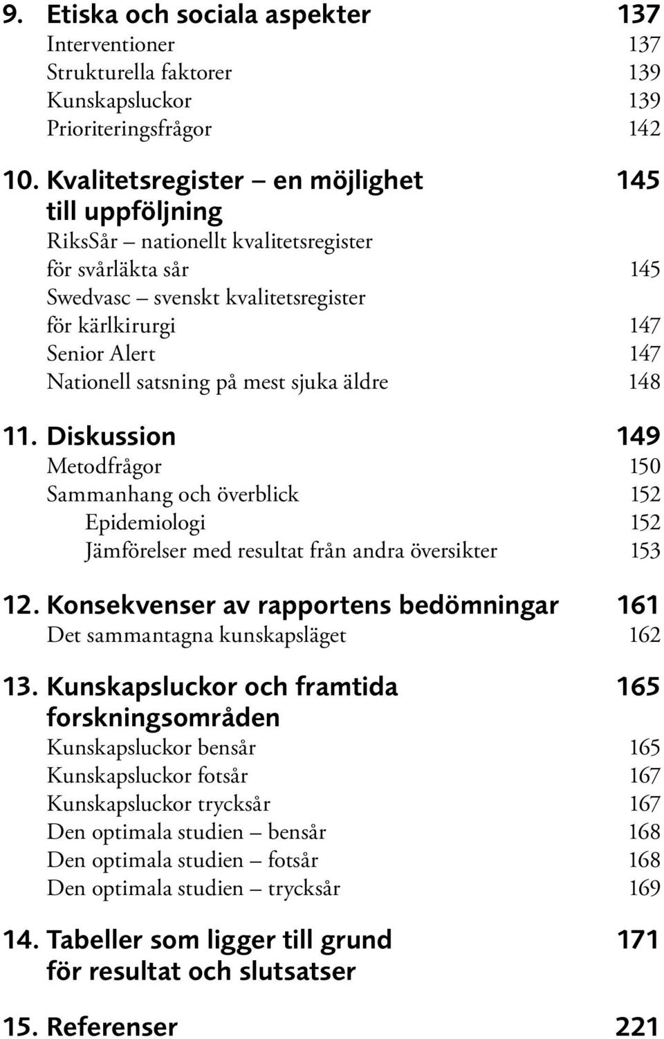 satsning på mest sjuka äldre 148 11. Diskussion 149 Metodfrågor 150 Sammanhang och överblick 152 Epidemiologi 152 Jämförelser med resultat från andra översikter 153 12.