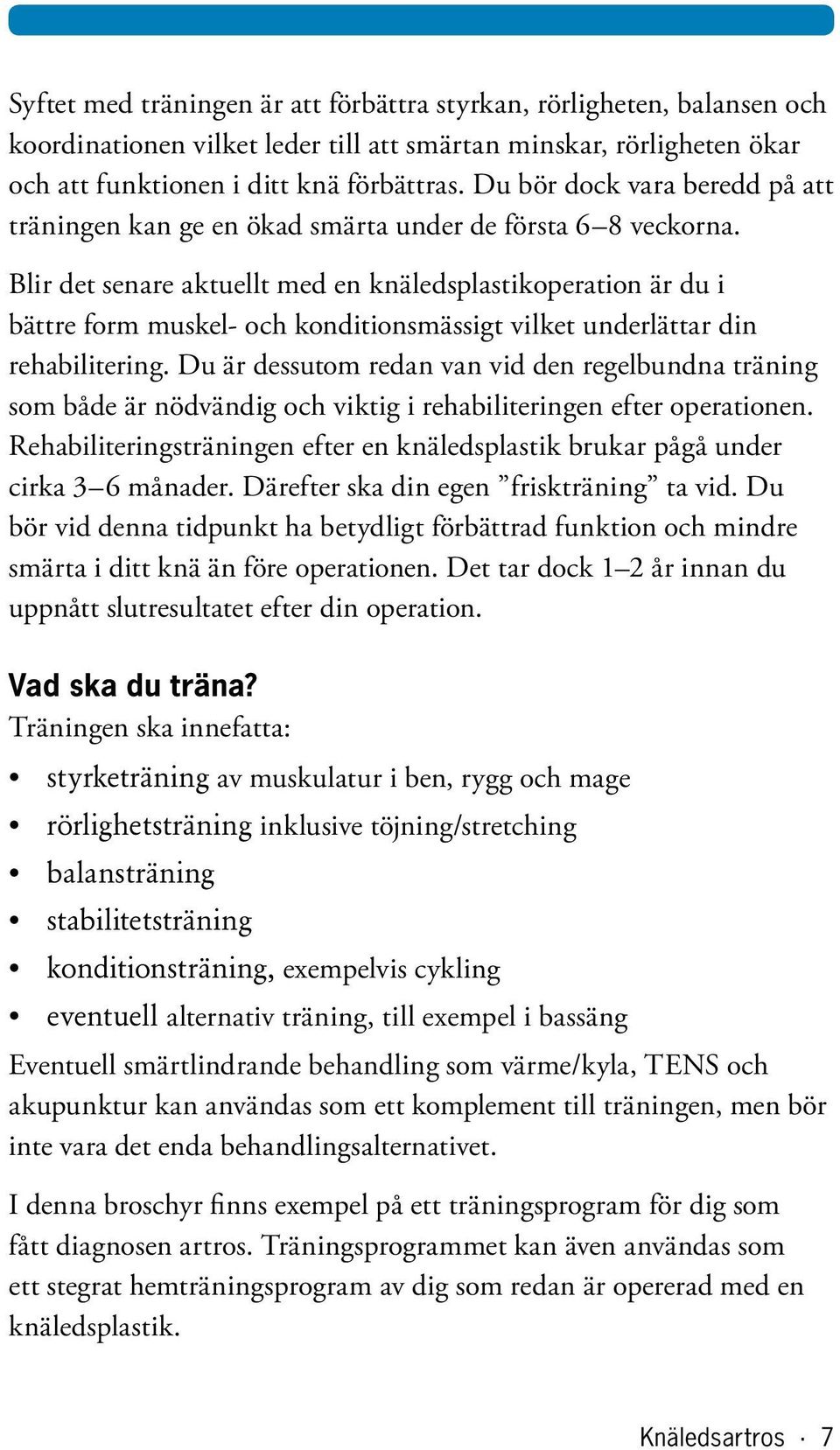 Blir det senare aktuellt med en knäledsplastikoperation är du i bättre form muskel- och konditionsmässigt vilket underlättar din rehabilitering.