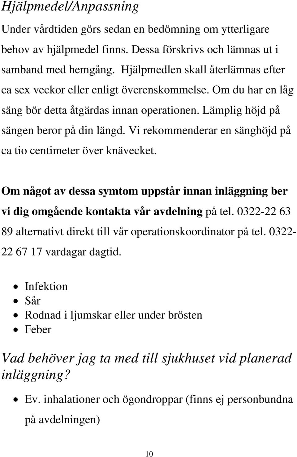 Vi rekommenderar en sänghöjd på ca tio centimeter över knävecket. Om något av dessa symtom uppstår innan inläggning ber vi dig omgående kontakta vår avdelning på tel.