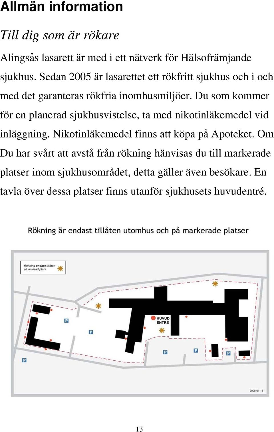 Du som kommer för en planerad sjukhusvistelse, ta med nikotinläkemedel vid inläggning. Nikotinläkemedel finns att köpa på Apoteket.