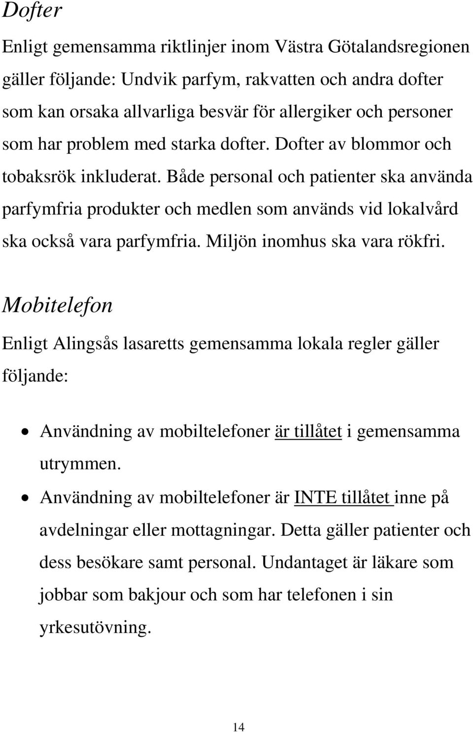 Miljön inomhus ska vara rökfri. Mobitelefon Enligt Alingsås lasaretts gemensamma lokala regler gäller följande: Användning av mobiltelefoner är tillåtet i gemensamma utrymmen.