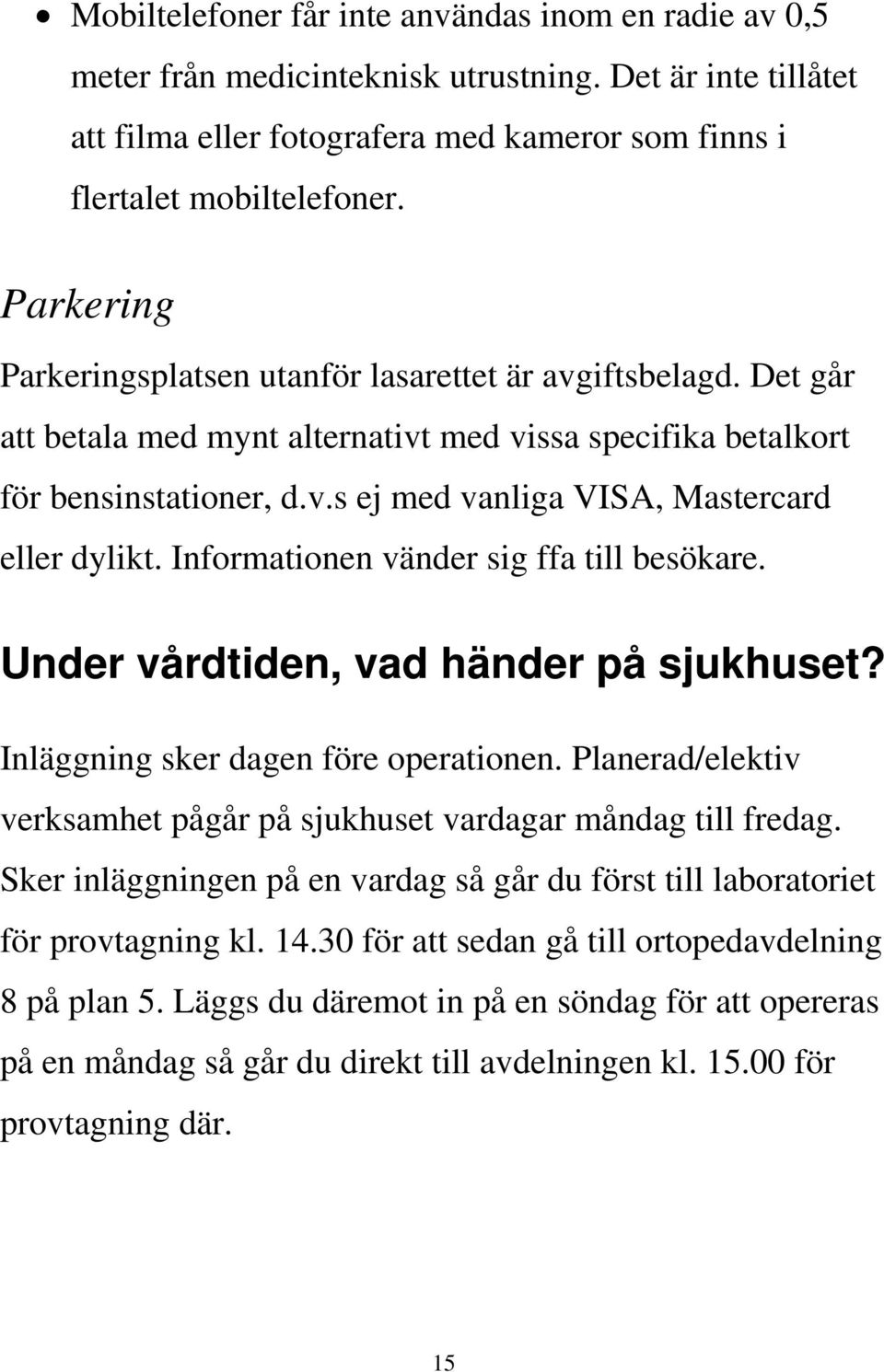 Informationen vänder sig ffa till besökare. Under vårdtiden, vad händer på sjukhuset? Inläggning sker dagen före operationen.