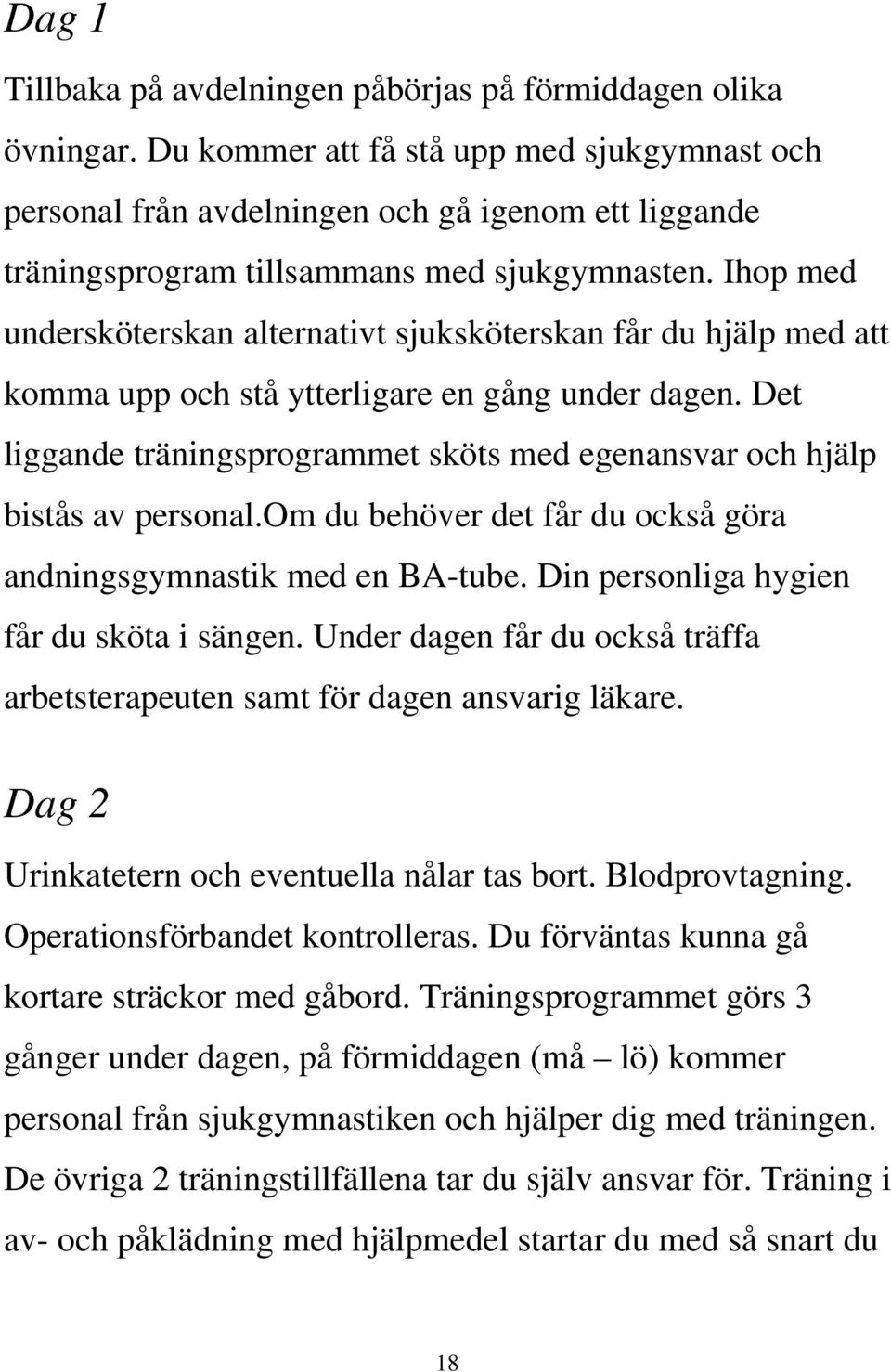 Ihop med undersköterskan alternativt sjuksköterskan får du hjälp med att komma upp och stå ytterligare en gång under dagen.