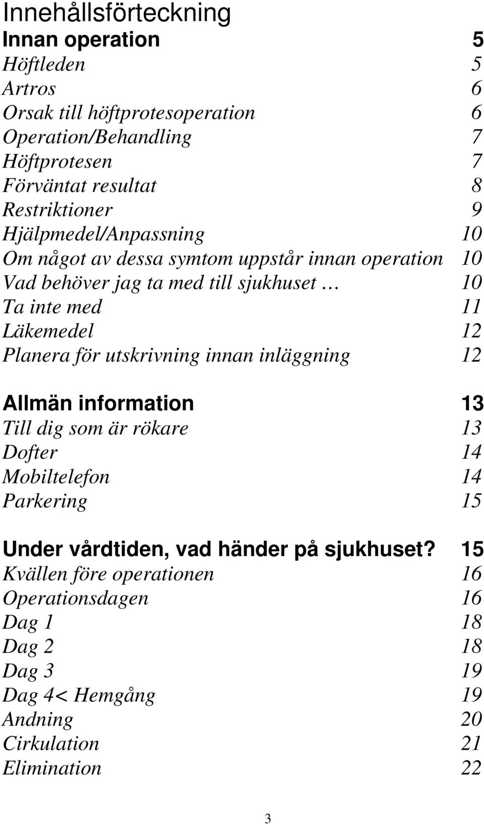 Läkemedel 12 Planera för utskrivning innan inläggning 12 Allmän information 13 Till dig som är rökare 13 Dofter 14 Mobiltelefon 14 Parkering 15 Under