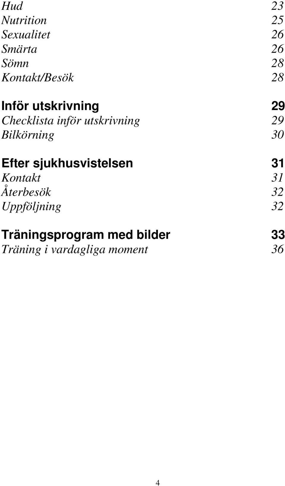 Bilkörning 30 Efter sjukhusvistelsen 31 Kontakt 31 Återbesök 32