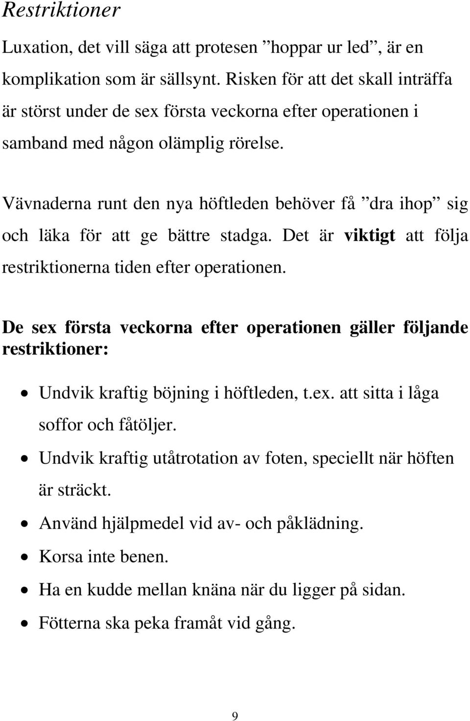 Vävnaderna runt den nya höftleden behöver få dra ihop sig och läka för att ge bättre stadga. Det är viktigt att följa restriktionerna tiden efter operationen.