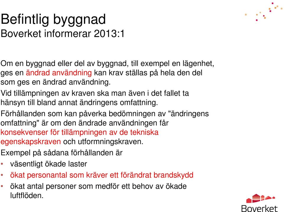 Förhållanden som kan påverka bedömningen av "ändringens omfattning" är om den ändrade användningen får konsekvenser för tillämpningen av de tekniska egenskapskraven