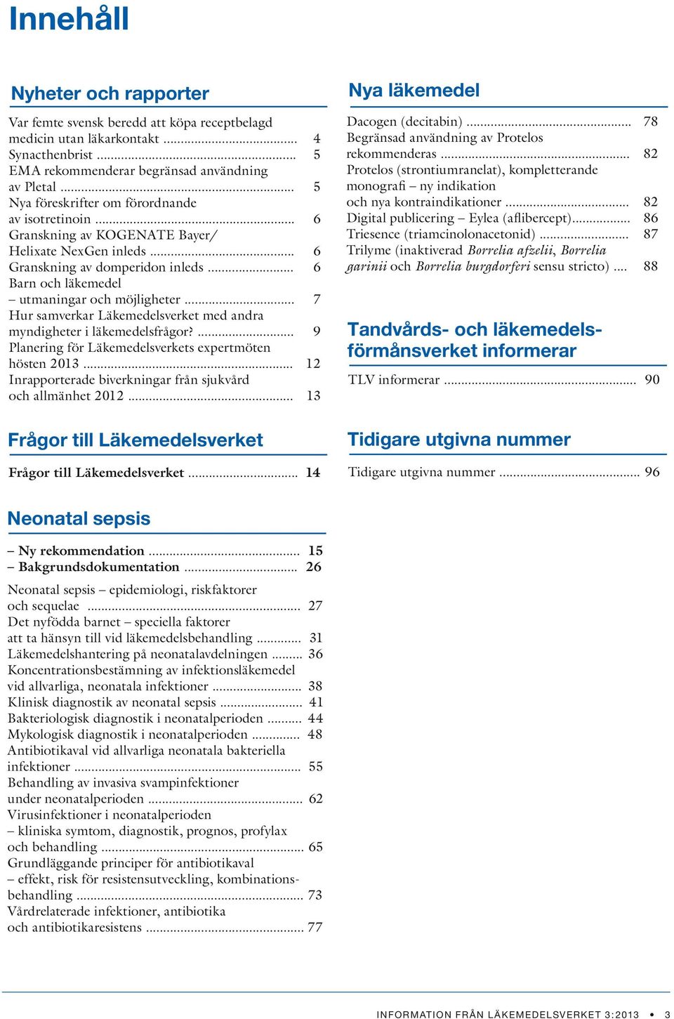 .. 7 Hur samverkar Läkemedelsverket med andra myndigheter i läkemedelsfrågor?... 9 Planering för Läkemedelsverkets expertmöten hösten 2013.