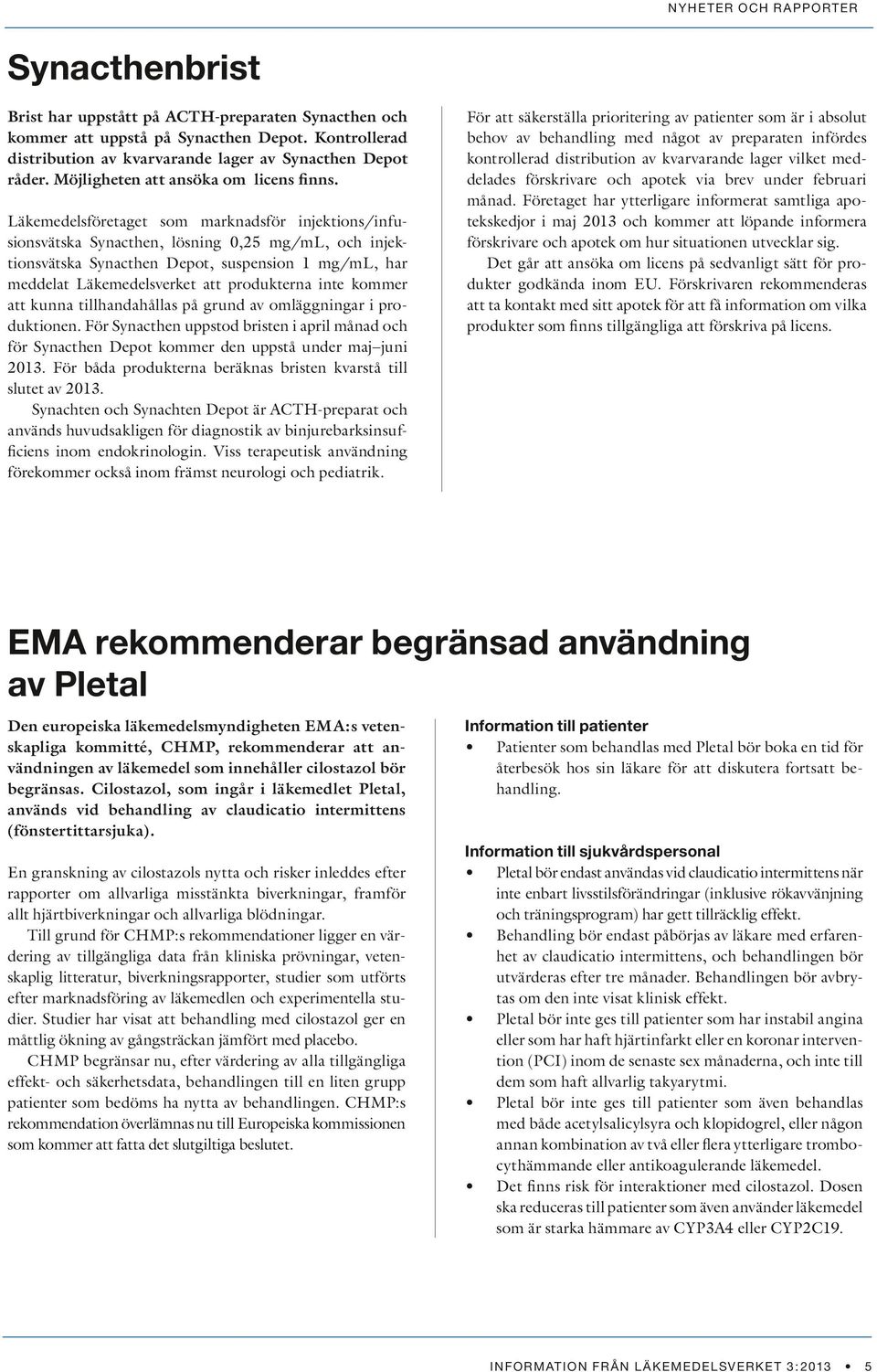 Läkemedelsföretaget som marknadsför injektions/infusionsvätska Synacthen, lösning 0,25 mg/ml, och injektionsvätska Synacthen Depot, suspension 1 mg/ml, har meddelat Läkemedelsverket att produkterna