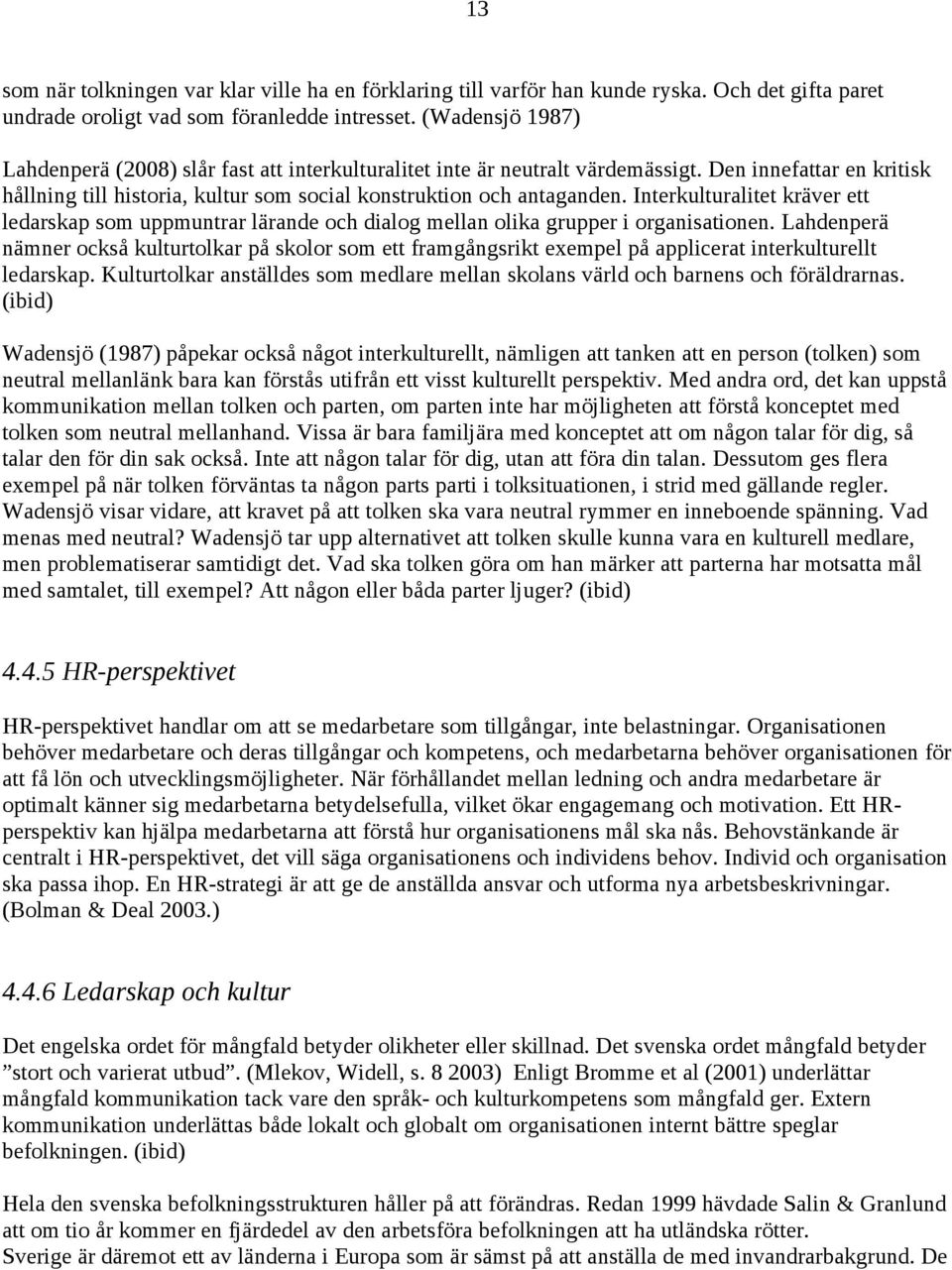 Interkulturalitet kräver ett ledarskap som uppmuntrar lärande och dialog mellan olika grupper i organisationen.