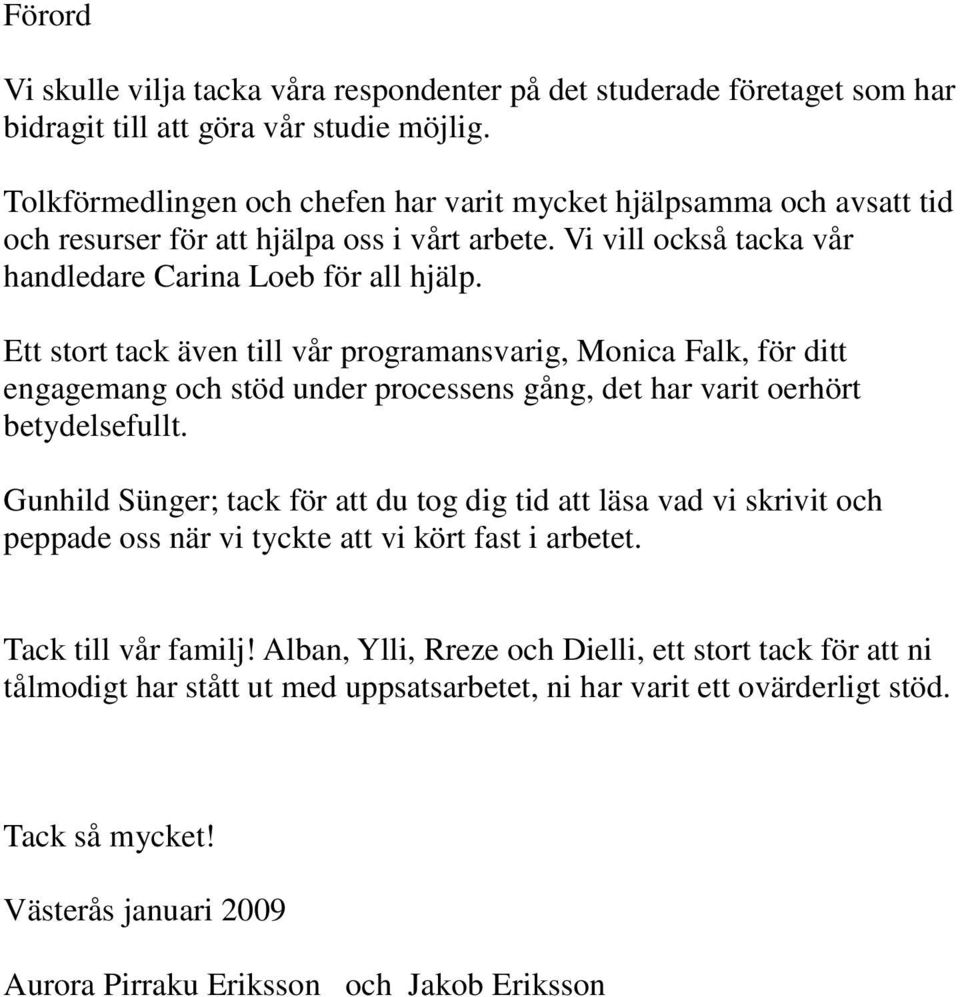 Ett stort tack även till vår programansvarig, Monica Falk, för ditt engagemang och stöd under processens gång, det har varit oerhört betydelsefullt.