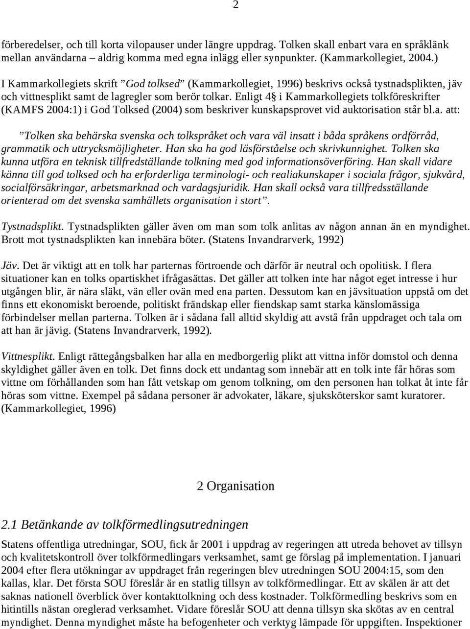 Enligt 4 i Kammarkollegiets tolkföreskrifter (KAMFS 2004:1) i God Tolksed (2004) som beskriver kunskapsprovet vid auktorisation står bl.a. att: Tolken ska behärska svenska och tolkspråket och vara väl insatt i båda språkens ordförråd, grammatik och uttrycksmöjligheter.