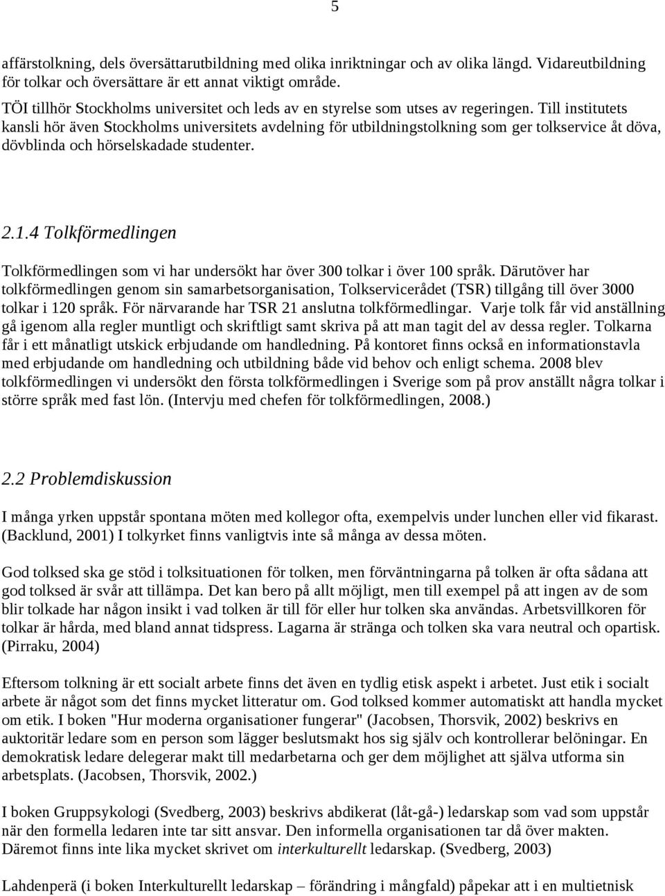 Till institutets kansli hör även Stockholms universitets avdelning för utbildningstolkning som ger tolkservice åt döva, dövblinda och hörselskadade studenter. 2.1.