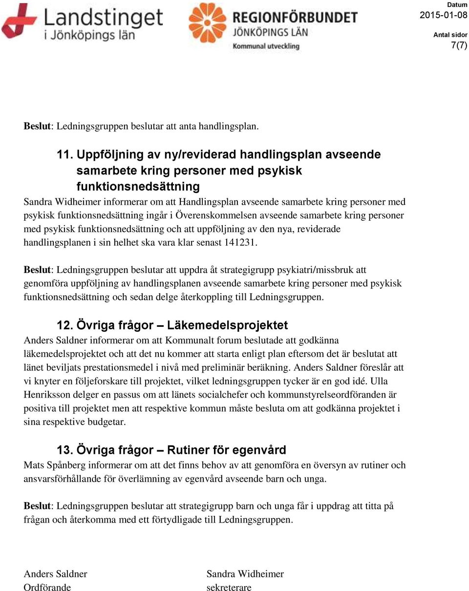 psykisk funktionsnedsättning ingår i Överenskommelsen avseende samarbete kring personer med psykisk funktionsnedsättning och att uppföljning av den nya, reviderade handlingsplanen i sin helhet ska