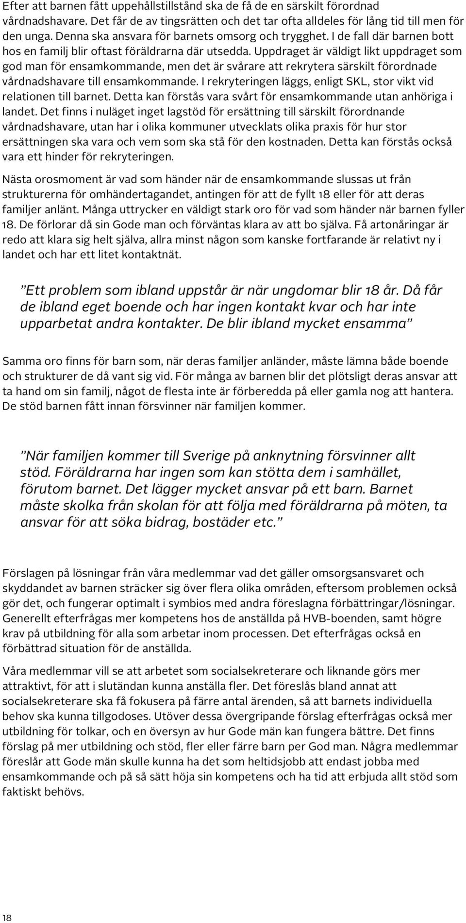 Uppdraget är väldigt likt uppdraget som god man för ensamkommande, men det är svårare att rekrytera särskilt förordnade vårdnadshavare till ensamkommande.