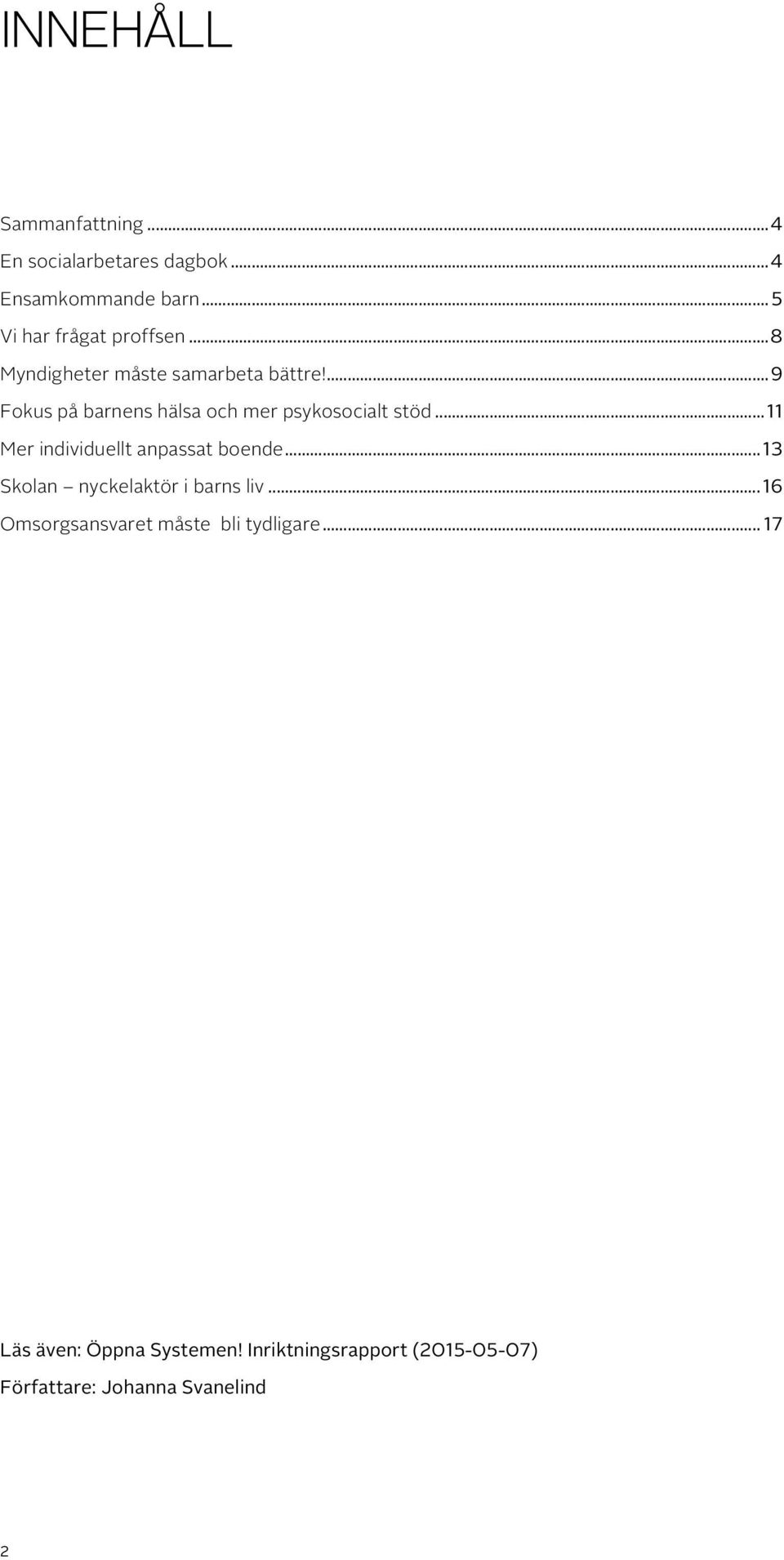 ... 9 Fokus på barnens hälsa och mer psykosocialt stöd... 11 Mer individuellt anpassat boende.