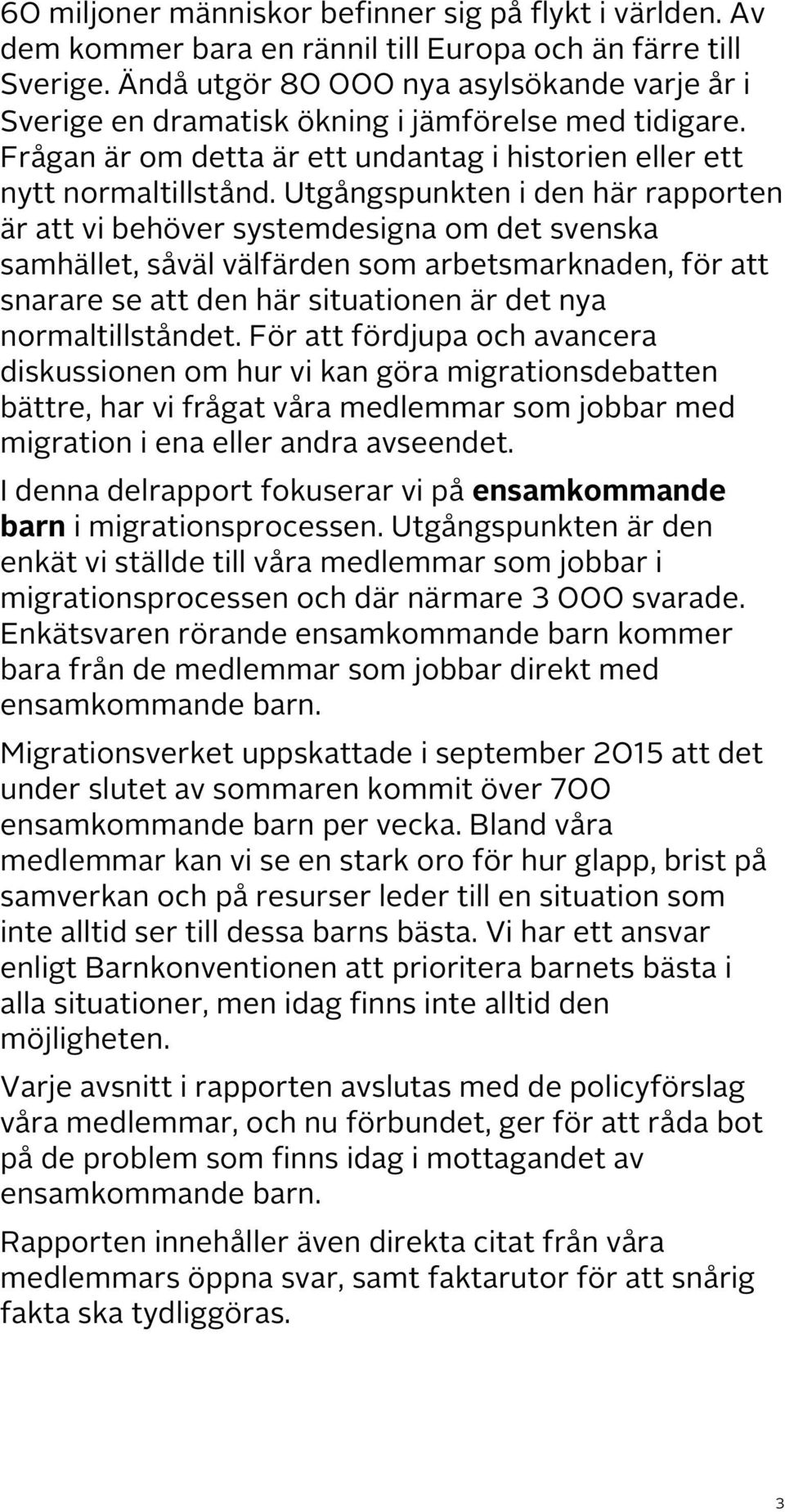 Utgångspunkten i den här rapporten är att vi behöver systemdesigna om det svenska samhället, såväl välfärden som arbetsmarknaden, för att snarare se att den här situationen är det nya