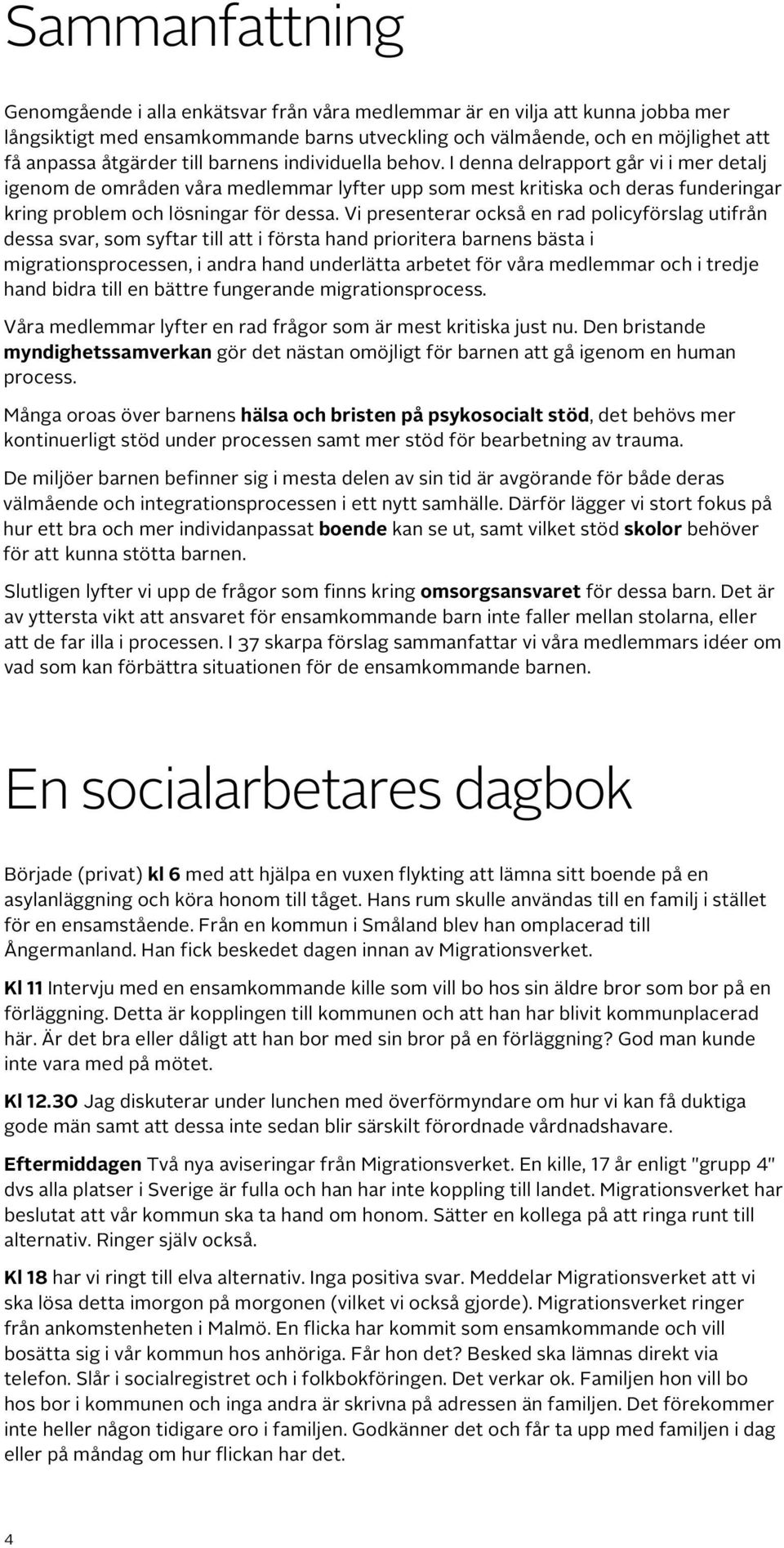 Vi presenterar också en rad policyförslag utifrån dessa svar, som syftar till att i första hand prioritera barnens bästa i migrationsprocessen, i andra hand underlätta arbetet för våra medlemmar och