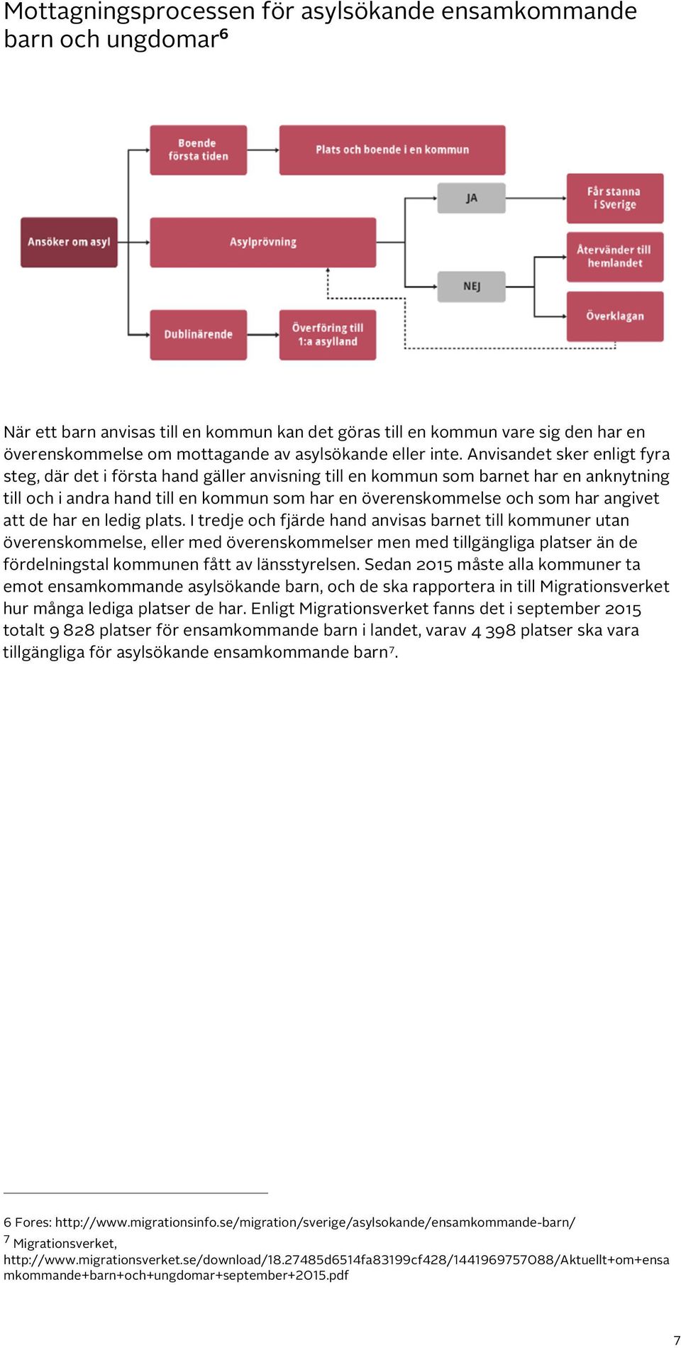 Anvisandet sker enligt fyra steg, där det i första hand gäller anvisning till en kommun som barnet har en anknytning till och i andra hand till en kommun som har en överenskommelse och som har