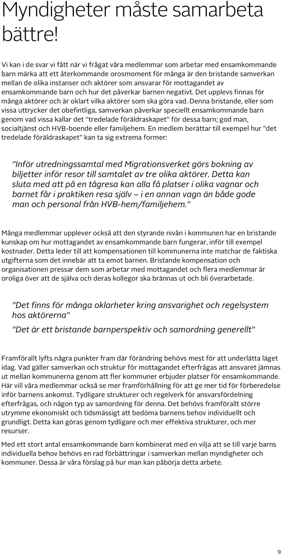 aktörer som ansvarar för mottagandet av ensamkommande barn och hur det påverkar barnen negativt. Det upplevs finnas för många aktörer och är oklart vilka aktörer som ska göra vad.