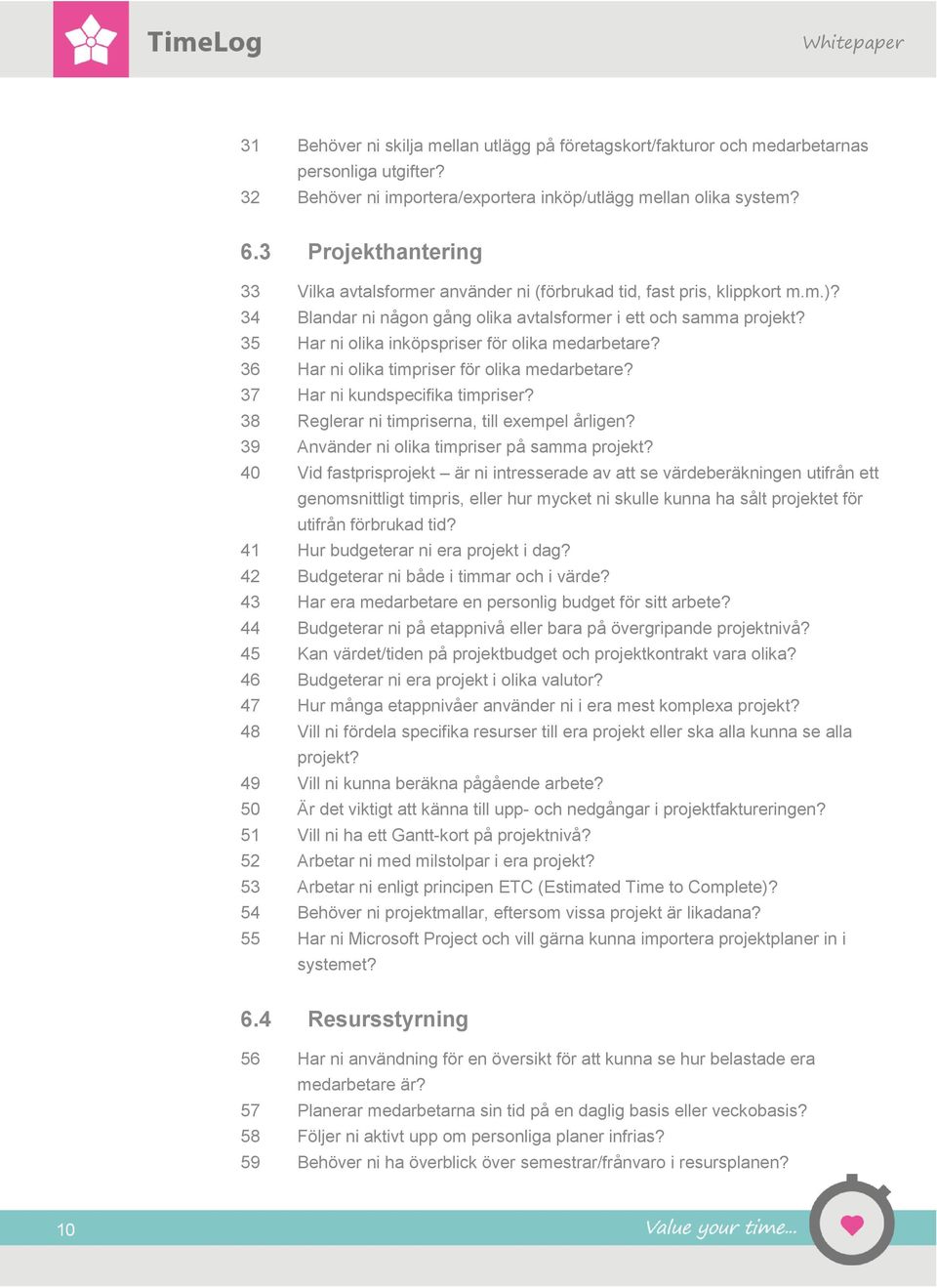 35 Har ni olika inköpspriser för olika medarbetare? 36 Har ni olika timpriser för olika medarbetare? 37 Har ni kundspecifika timpriser? 38 Reglerar ni timpriserna, till exempel årligen?