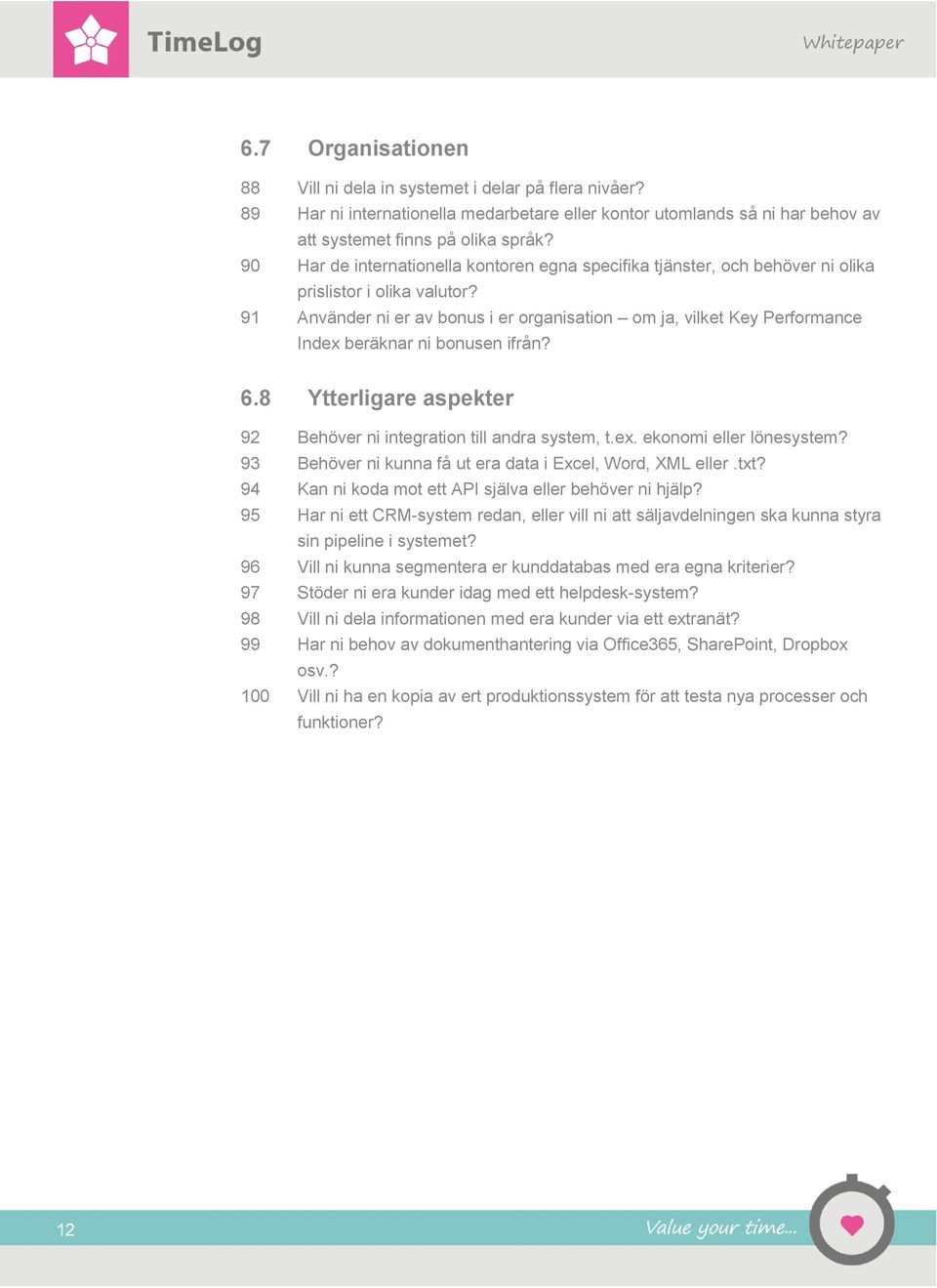 91 Använder ni er av bonus i er organisation om ja, vilket Key Performance Index beräknar ni bonusen ifrån? 6.8 Ytterligare aspekter 92 Behöver ni integration till andra system, t.ex. ekonomi eller lönesystem?