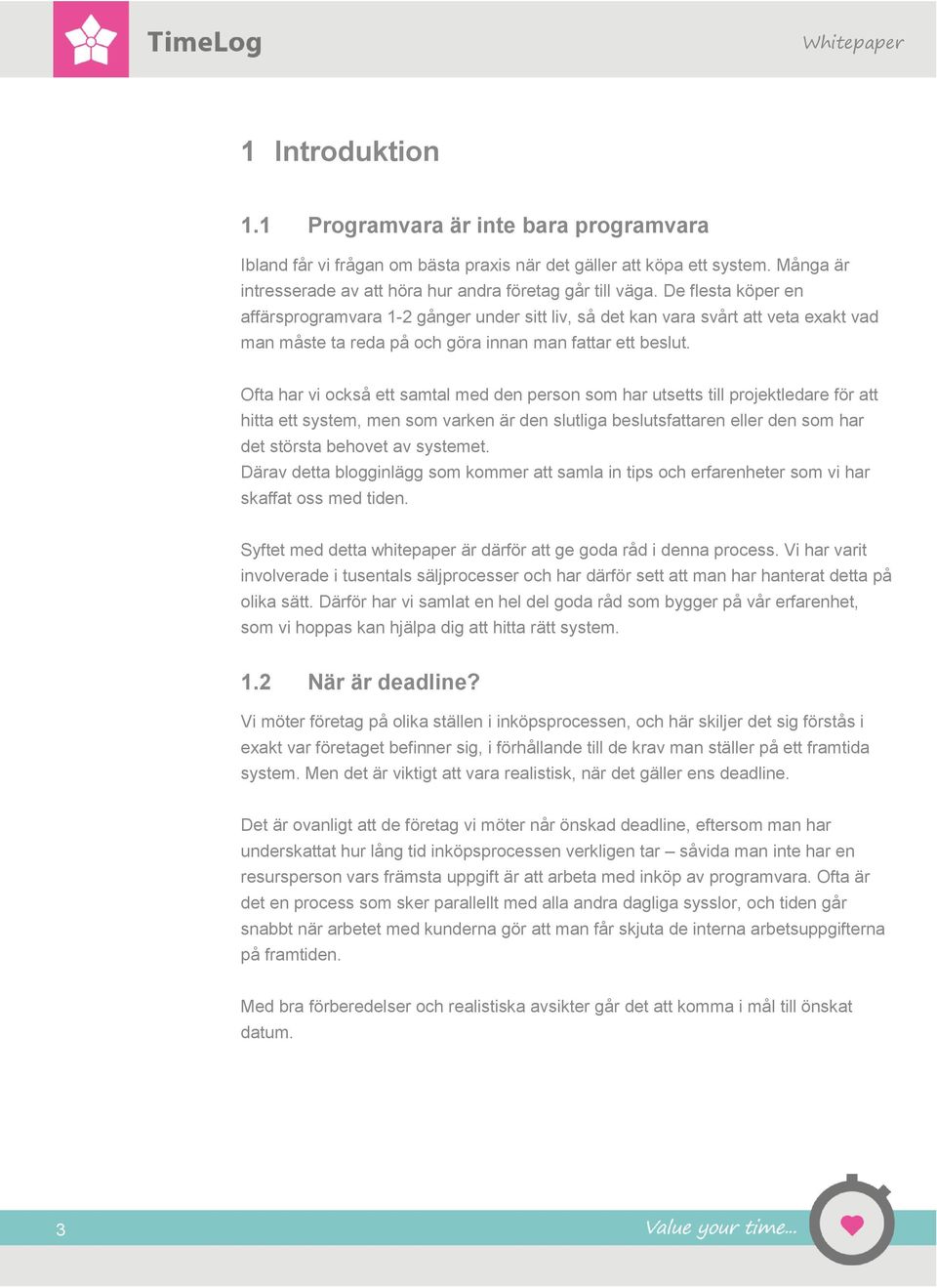 Ofta har vi också ett samtal med den person som har utsetts till projektledare för att hitta ett system, men som varken är den slutliga beslutsfattaren eller den som har det största behovet av