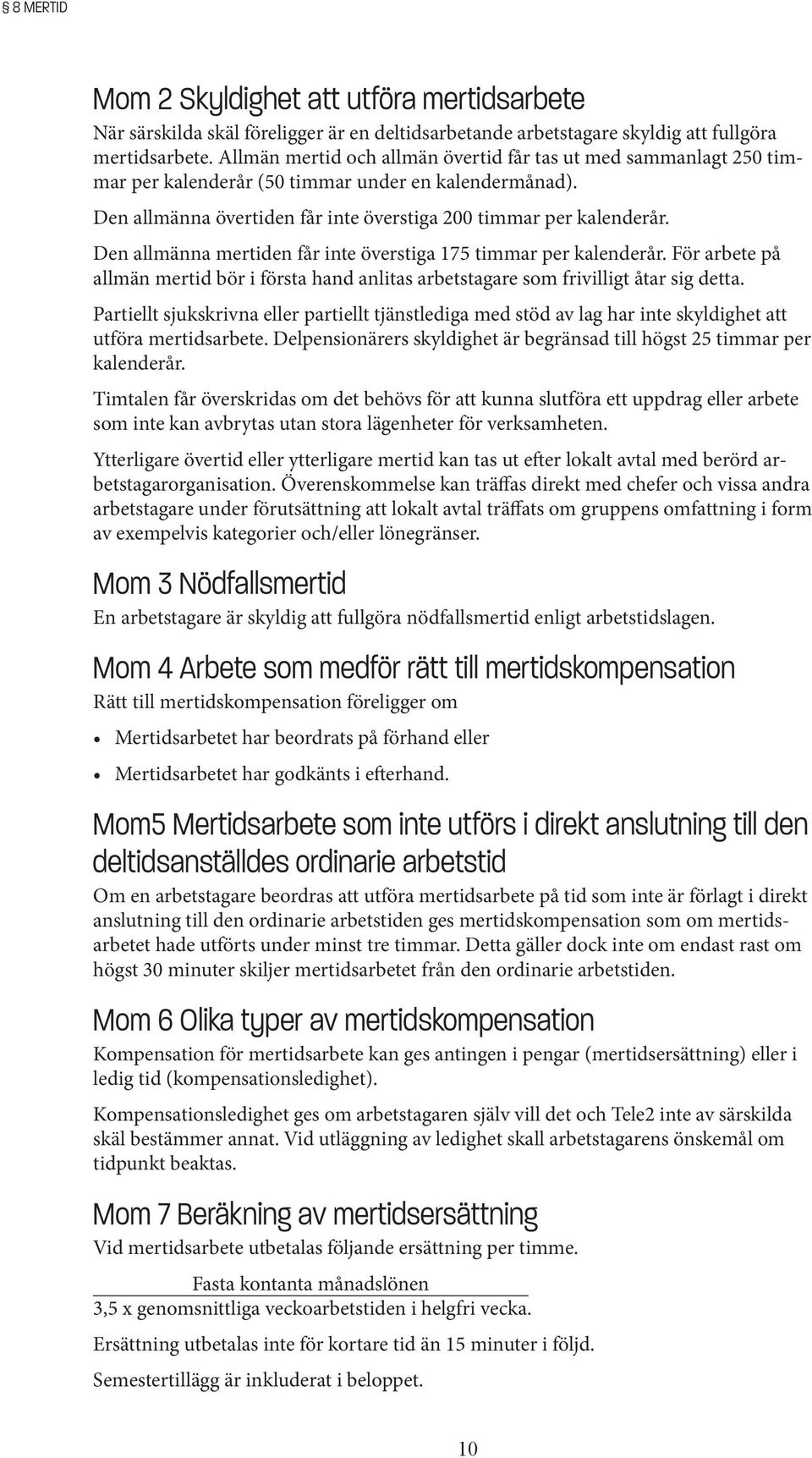 Den allmänna mertiden får inte överstiga 175 timmar per kalenderår. För arbete på allmän mertid bör i första hand anlitas arbetstagare som frivilligt åtar sig detta.