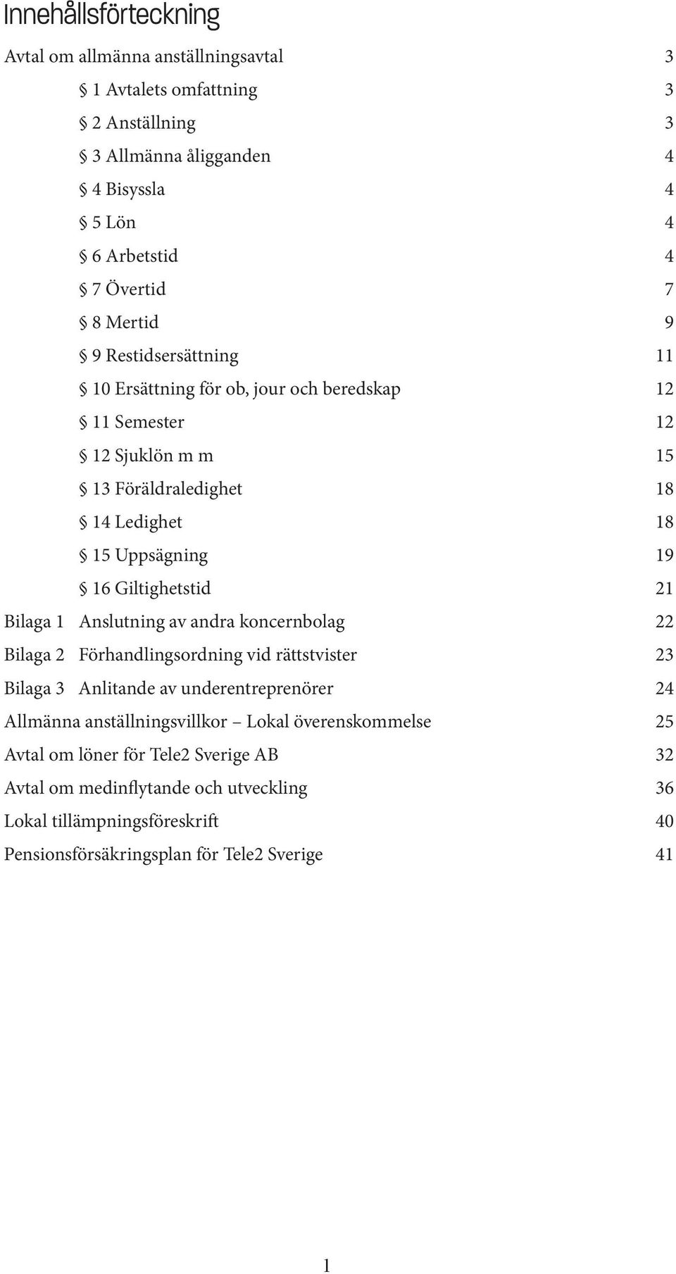 Giltighetstid 21 Bilaga 1 Anslutning av andra koncernbolag 22 Bilaga 2 Förhandlingsordning vid rättstvister 23 Bilaga 3 Anlitande av underentreprenörer 24 Allmänna