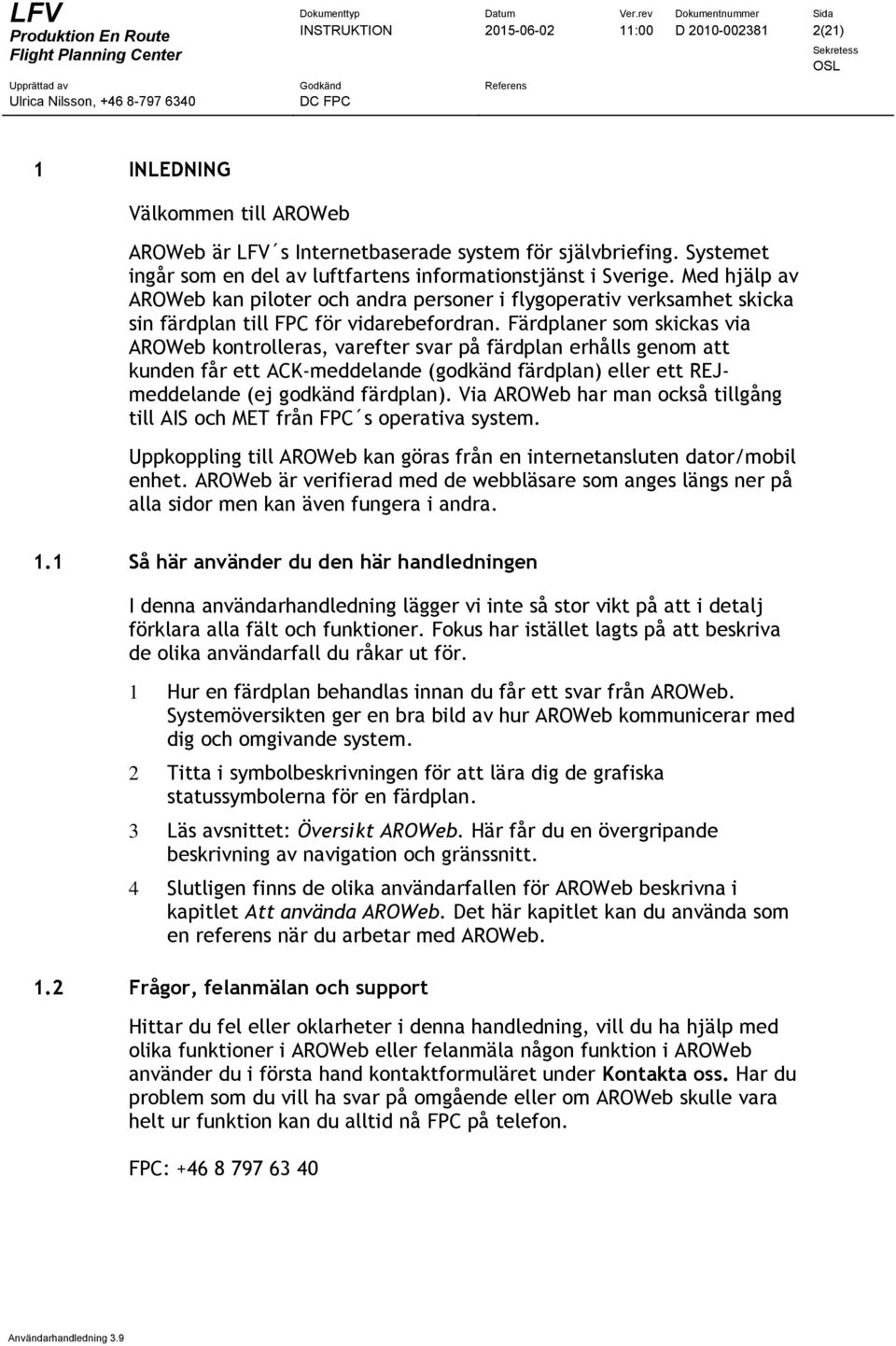 Färdplaner som skickas via AROWeb kontrolleras, varefter svar på färdplan erhålls genom att kunden får ett ACK-meddelande (godkänd färdplan) eller ett REJmeddelande (ej godkänd färdplan).