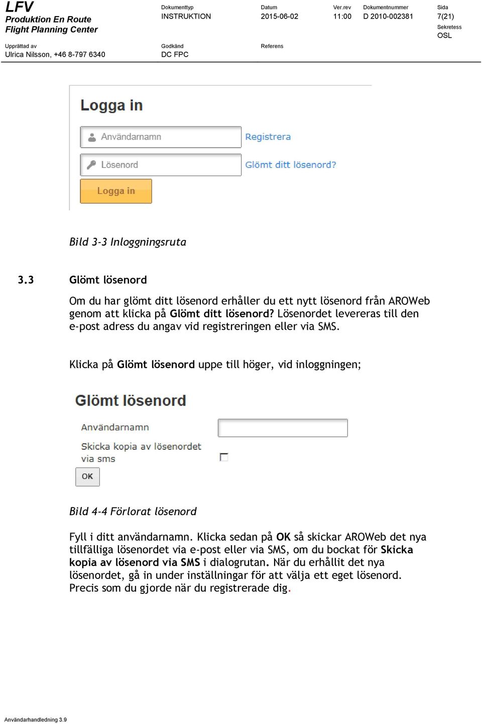 Lösenordet levereras till den e-post adress du angav vid registreringen eller via SMS.