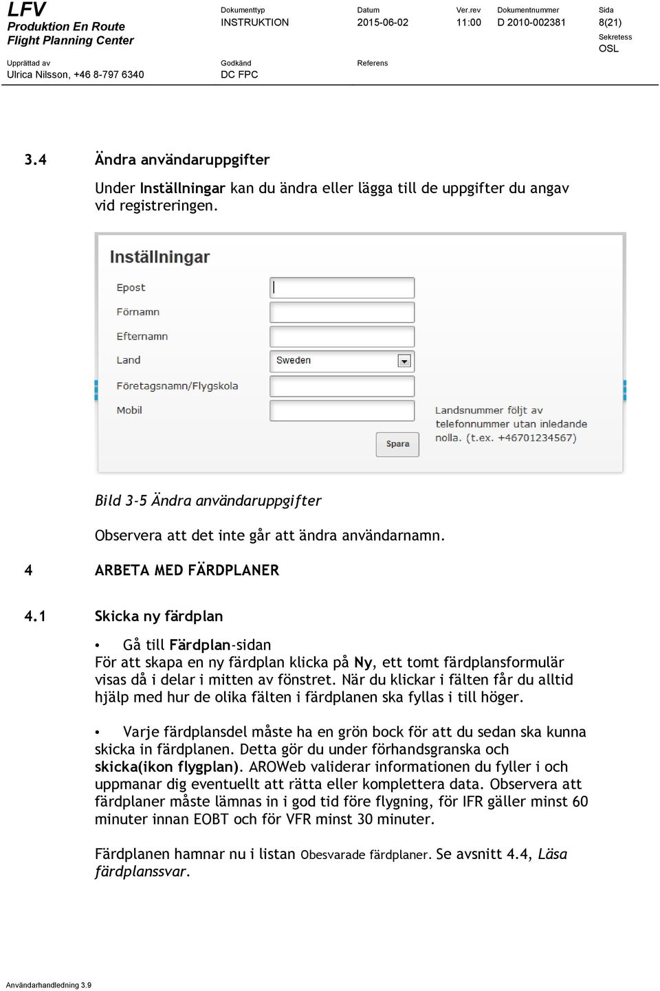 1 Skicka ny färdplan Gå till Färdplan-sidan För att skapa en ny färdplan klicka på Ny, ett tomt färdplansformulär visas då i delar i mitten av fönstret.