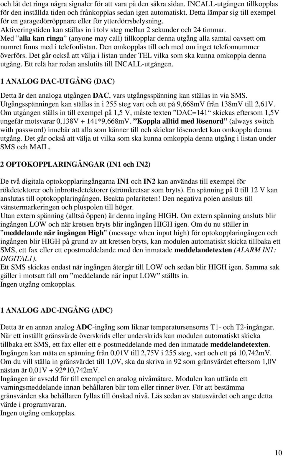 Med alla kan ringa (anyone may call) tillkopplar denna utgång alla samtal oavsett om numret finns med i telefonlistan. Den omkopplas till och med om inget telefonnummer överförs.