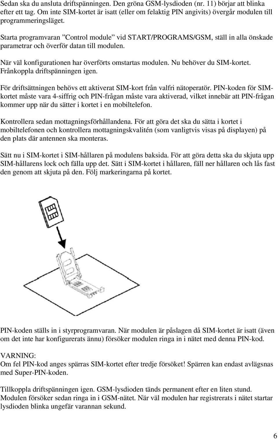 Starta programvaran Control module vid START/PROGRAMS/GSM, ställ in alla önskade parametrar och överför datan till modulen. När väl konfigurationen har överförts omstartas modulen.