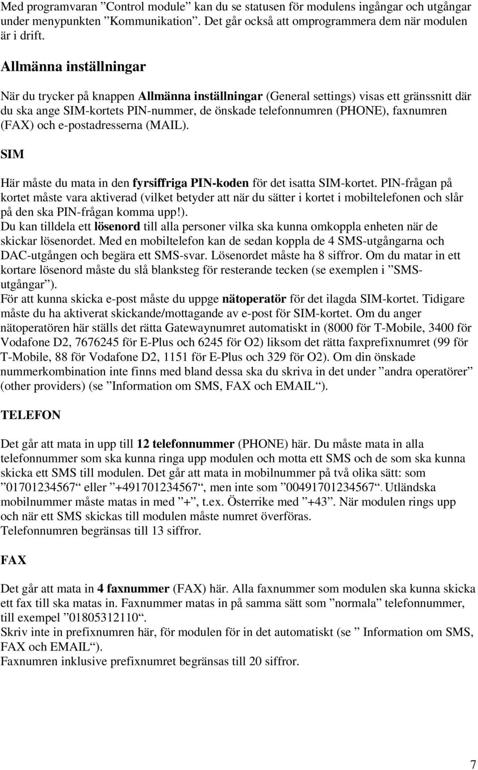 (FAX) och e-postadresserna (MAIL). SIM Här måste du mata in den fyrsiffriga PIN-koden för det isatta SIM-kortet.