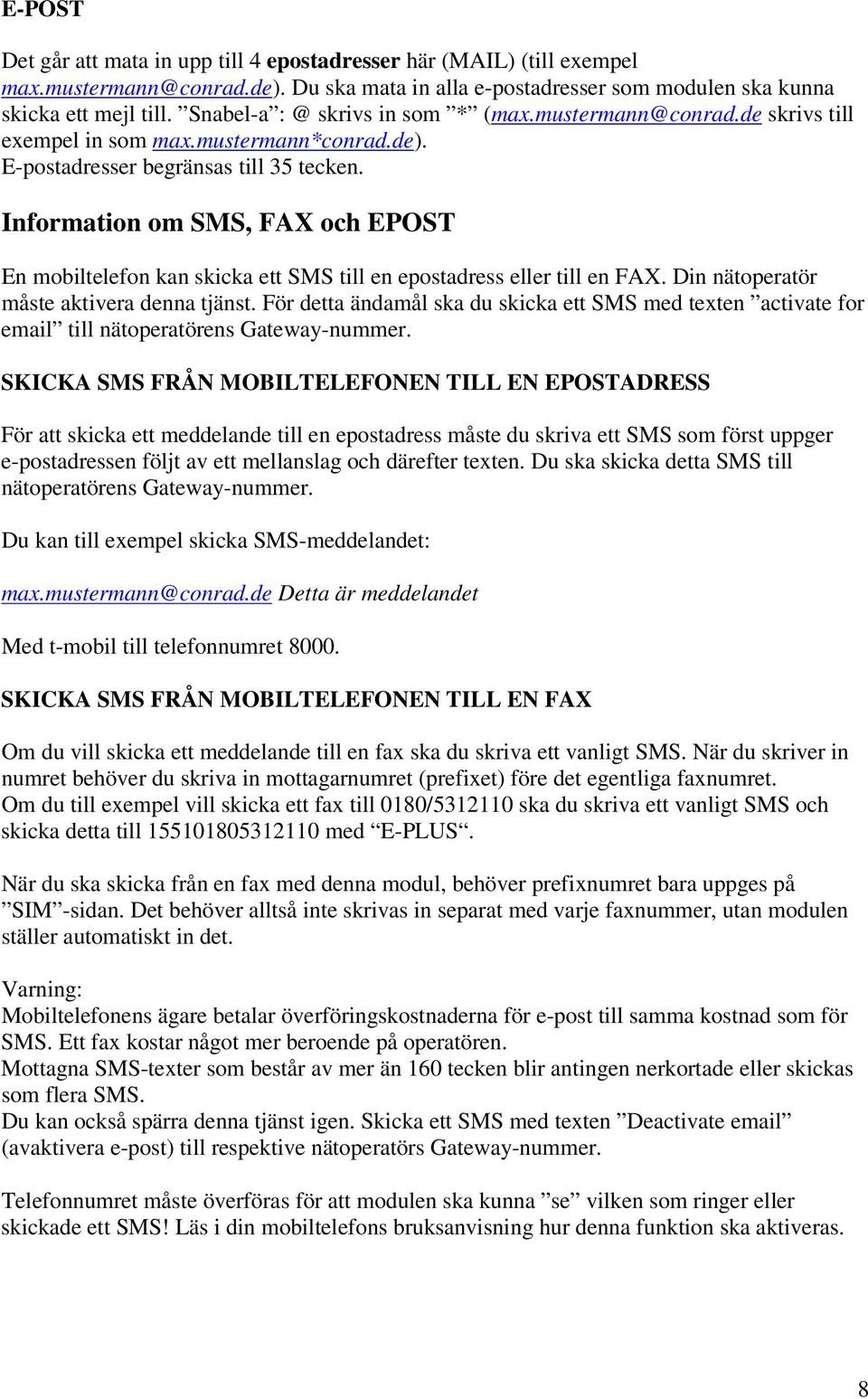 Information om SMS, FAX och EPOST En mobiltelefon kan skicka ett SMS till en epostadress eller till en FAX. Din nätoperatör måste aktivera denna tjänst.