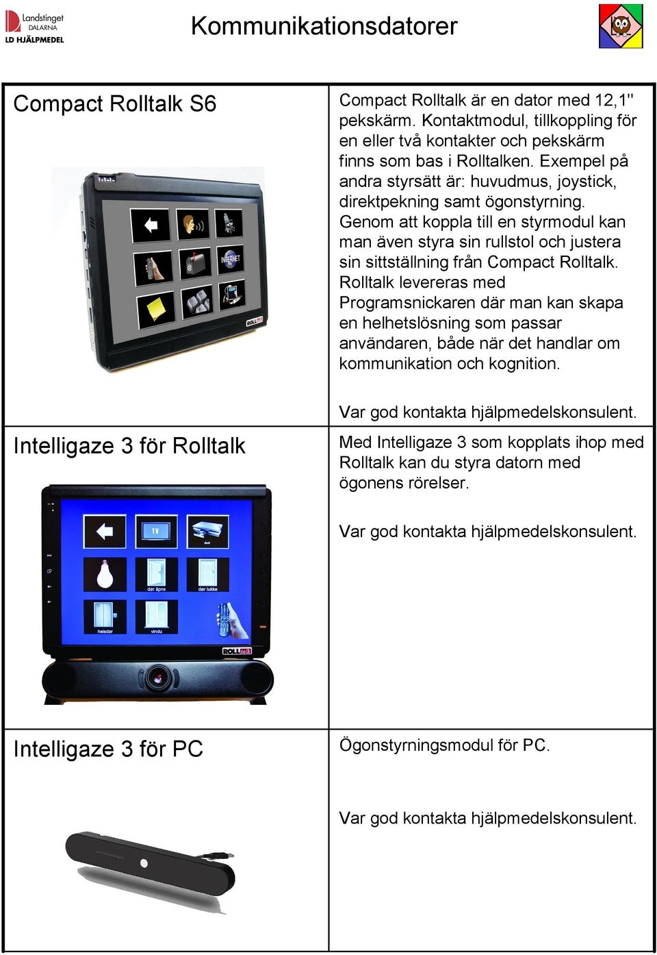 Genom att koppla till en styrmodul kan man även styra sin rullstol och justera sin sittställning från Compact Rolltalk.