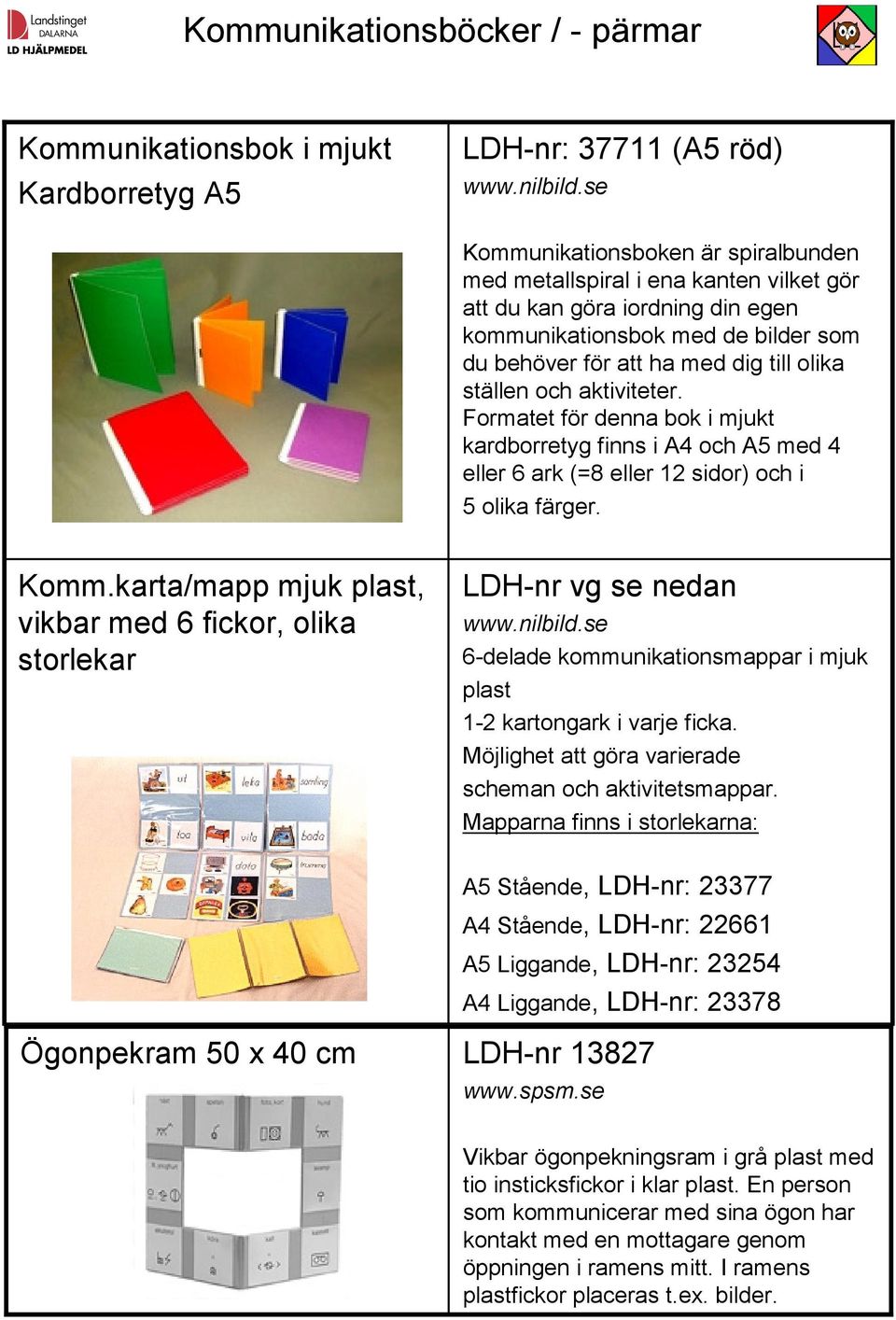 och aktiviteter. Formatet för denna bok i mjukt kardborretyg finns i A4 och A5 med 4 eller 6 ark (=8 eller 12 sidor) och i 5 olika färger. Komm.