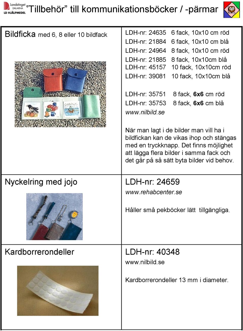 se 8 fack, 6x6 cm röd 8 fack, 6x6 cm blå När man lagt i de bilder man vill ha i bildfickan kan de vikas ihop och stängas med en tryckknapp.