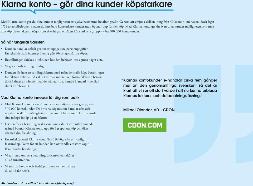 Med Klarna konto ger du även dina kunder möjligheten att samla alla köp på en faktura, något som efterfrågas av nätets köpstarkaste grupp våra 500 000 kontokunder.