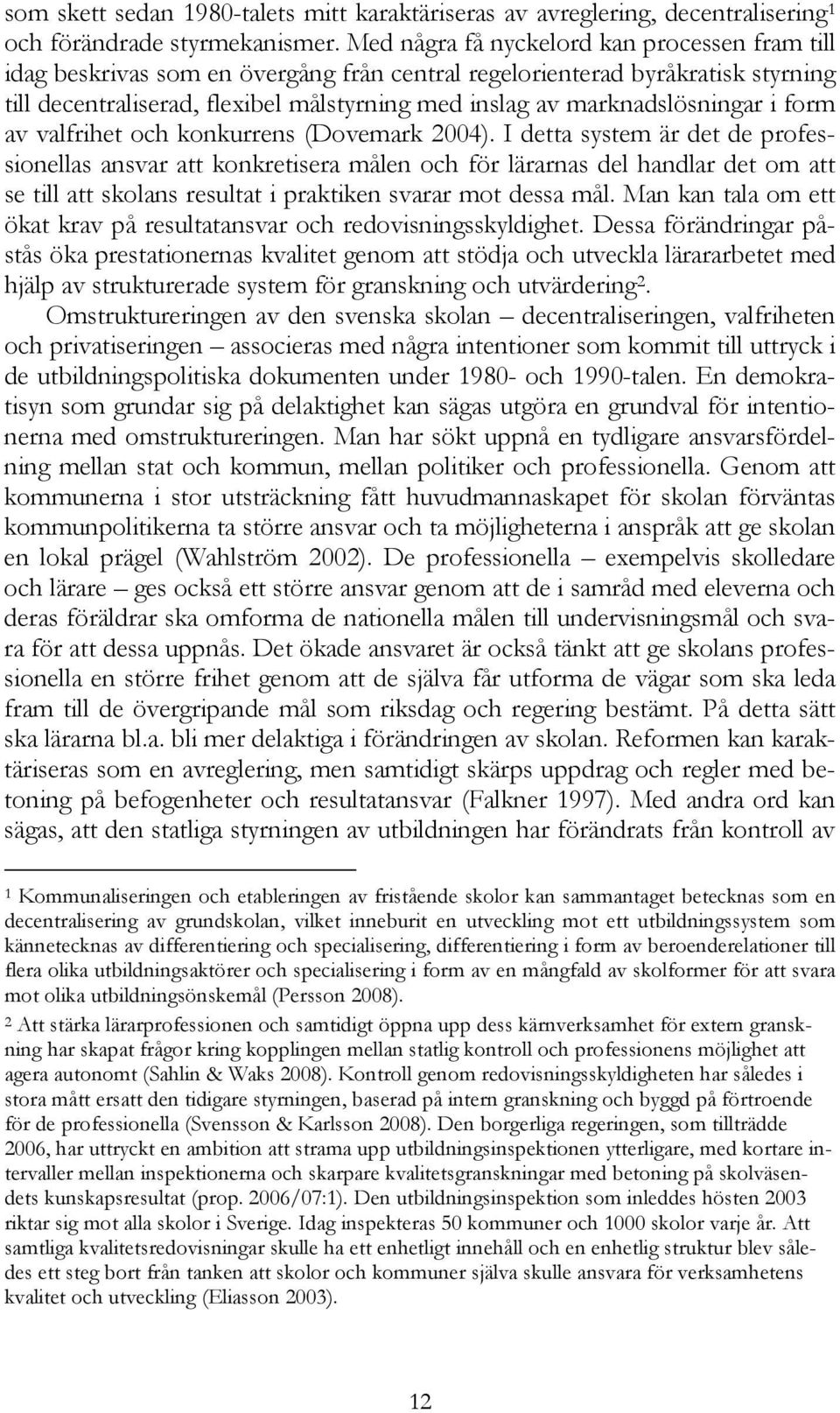 marknadslösningar i form av valfrihet och konkurrens (Dovemark 2004).