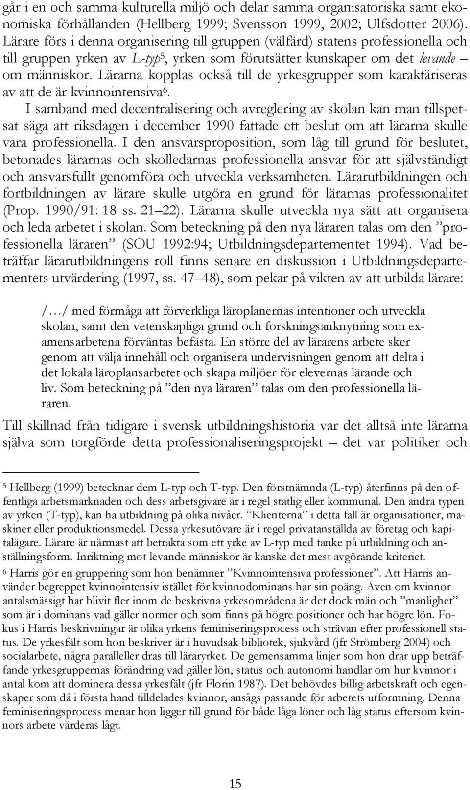 Lärarna kopplas också till de yrkesgrupper som karaktäriseras av att de är kvinnointensiva 6.