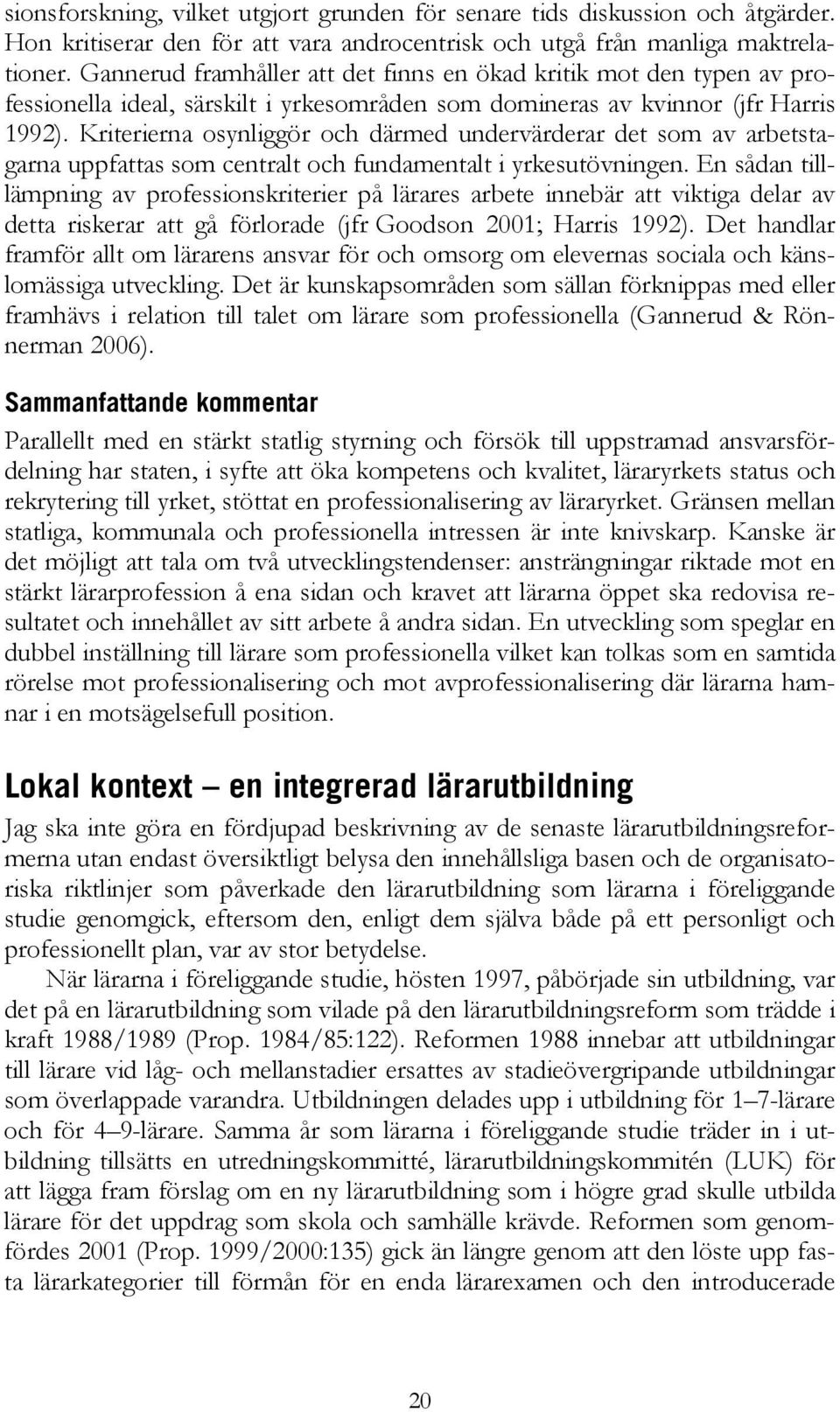 Kriterierna osynliggör och därmed undervärderar det som av arbetstagarna uppfattas som centralt och fundamentalt i yrkesutövningen.